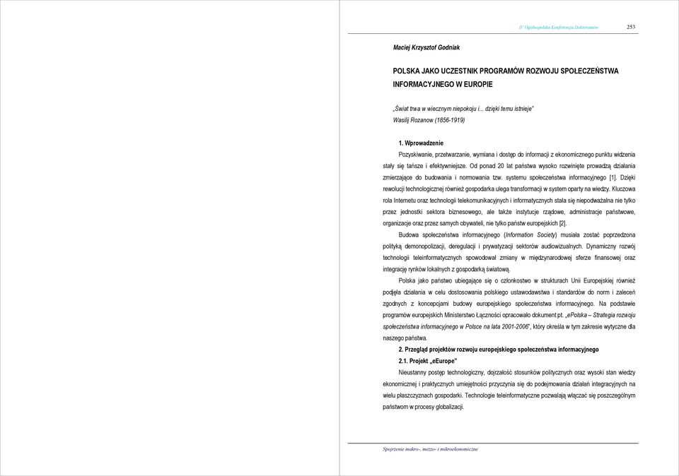 Od ponad 20 lat państwa wysoko rozwinięte prowadzą działania zmierzające do budowania i normowania tzw. systemu społeczeństwa informacyjnego [1].