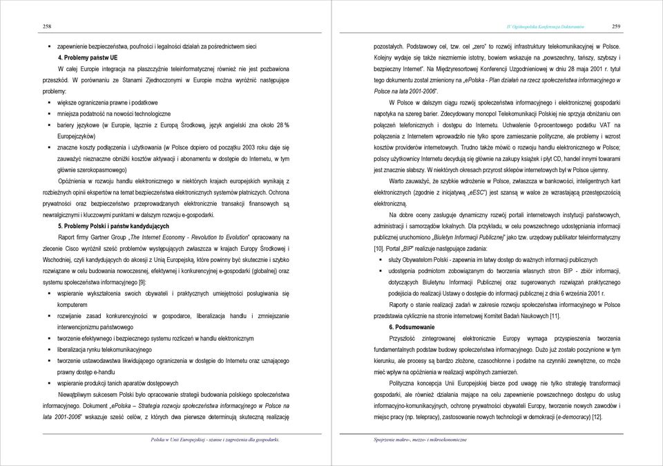 W porównaniu ze Stanami Zjednoczonymi w Europie można wyróżnić następujące problemy: większe ograniczenia prawne i podatkowe mniejsza podatność na nowości technologiczne bariery językowe (w Europie,
