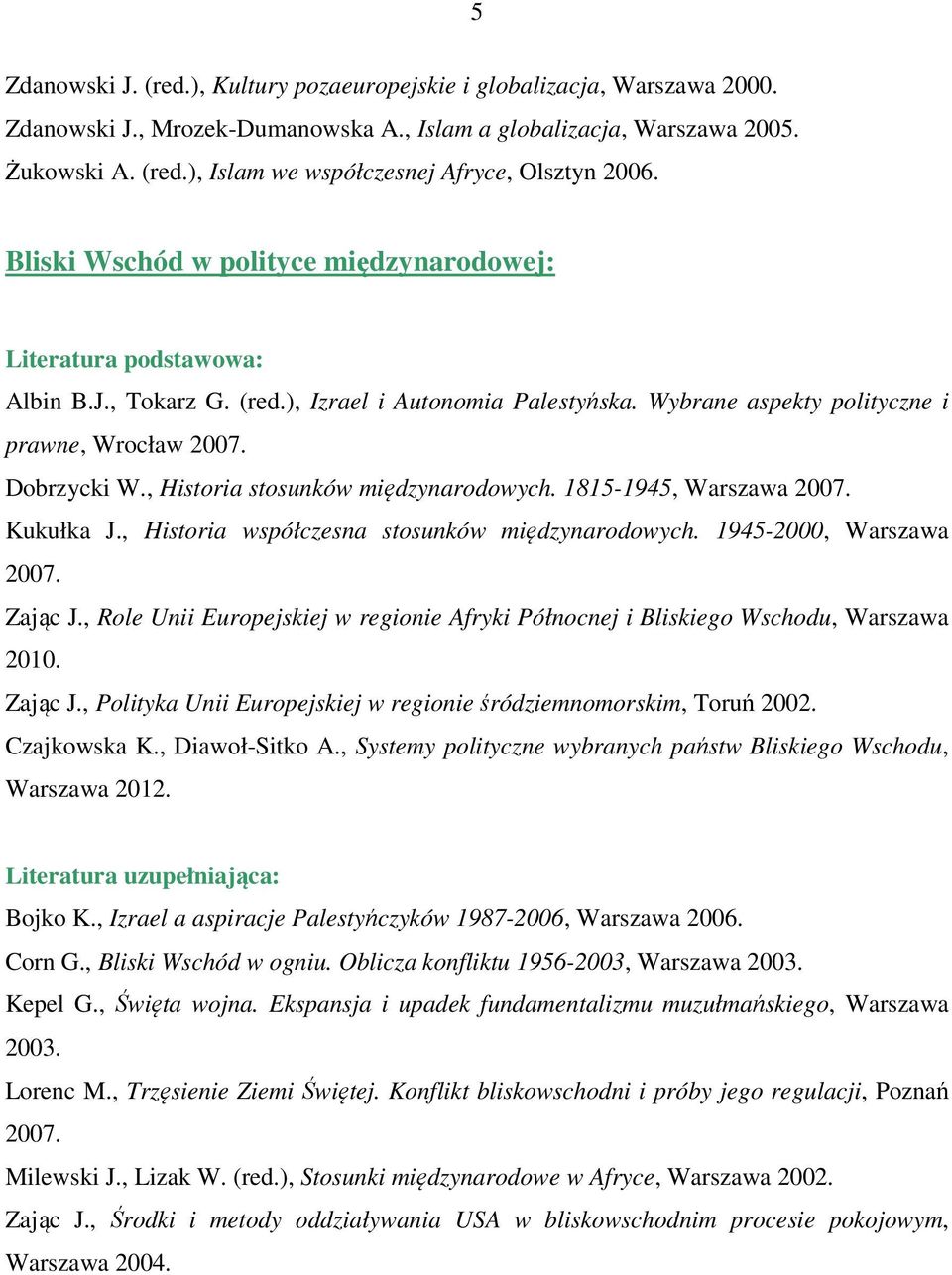 , Historia stosunków międzynarodowych. 1815-1945, Warszawa 2007. Kukułka J., Historia współczesna stosunków międzynarodowych. 1945-2000, Warszawa 2007. Zając J.