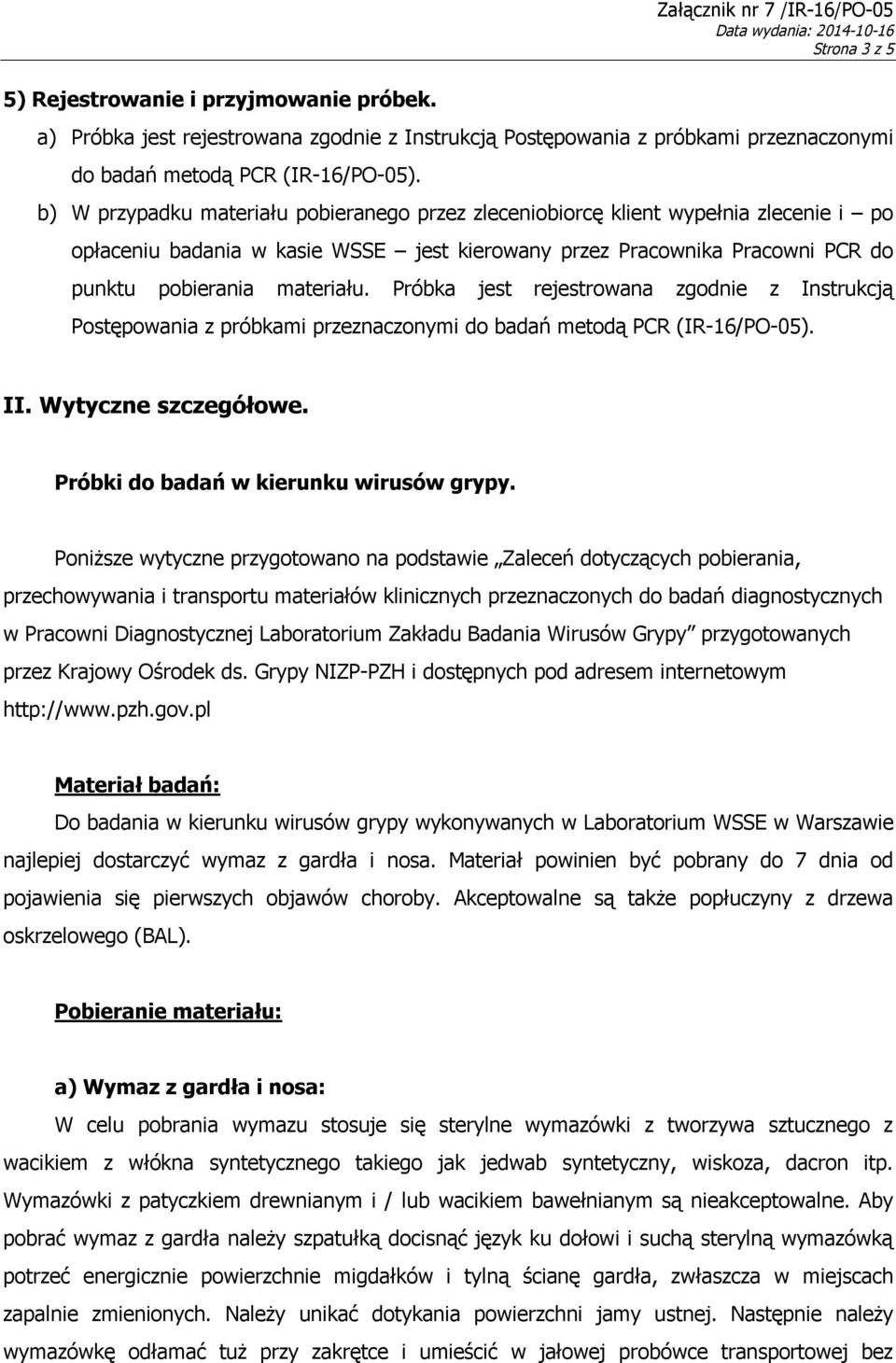 Próbka jest rejestrowana zgodnie z Instrukcją Postępowania z próbkami przeznaczonymi do badań metodą PCR (IR-16/PO-05). II. Wytyczne szczegółowe. Próbki do badań w kierunku wirusów grypy.