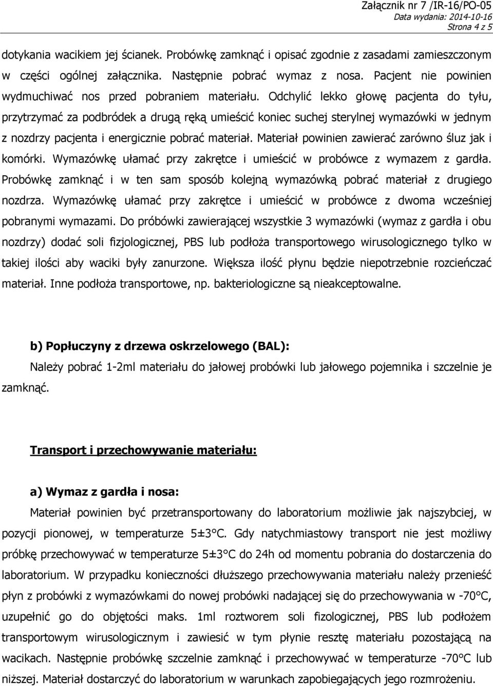 Odchylić lekko głowę pacjenta do tyłu, przytrzymać za podbródek a drugą ręką umieścić koniec suchej sterylnej wymazówki w jednym z nozdrzy pacjenta i energicznie pobrać materiał.