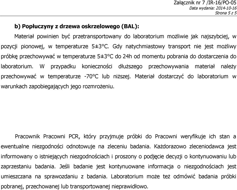 W przypadku konieczności dłuższego przechowywania materiał należy przechowywać w temperaturze -70 C lub niższej. Materiał dostarczyć do laboratorium w warunkach zapobiegających jego rozmrożeniu.