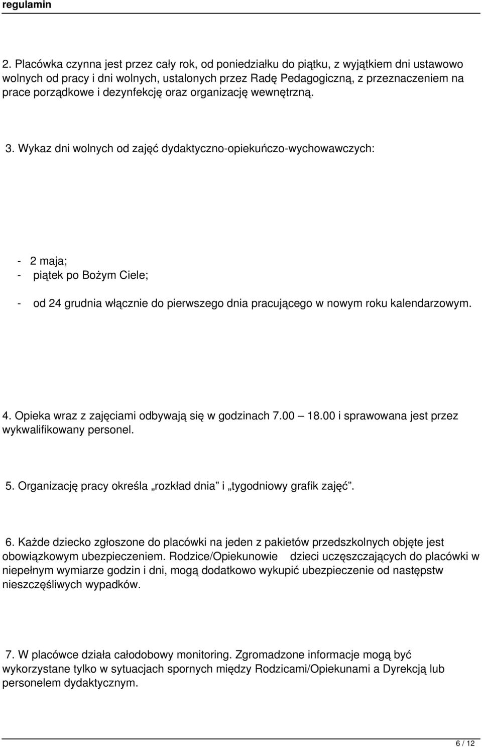 Wykaz dni wolnych od zajęć dydaktyczno-opiekuńczo-wychowawczych: - 2 maja; - piątek po Bożym Ciele; - od 24 grudnia włącznie do pierwszego dnia pracującego w nowym roku kalendarzowym. 4.