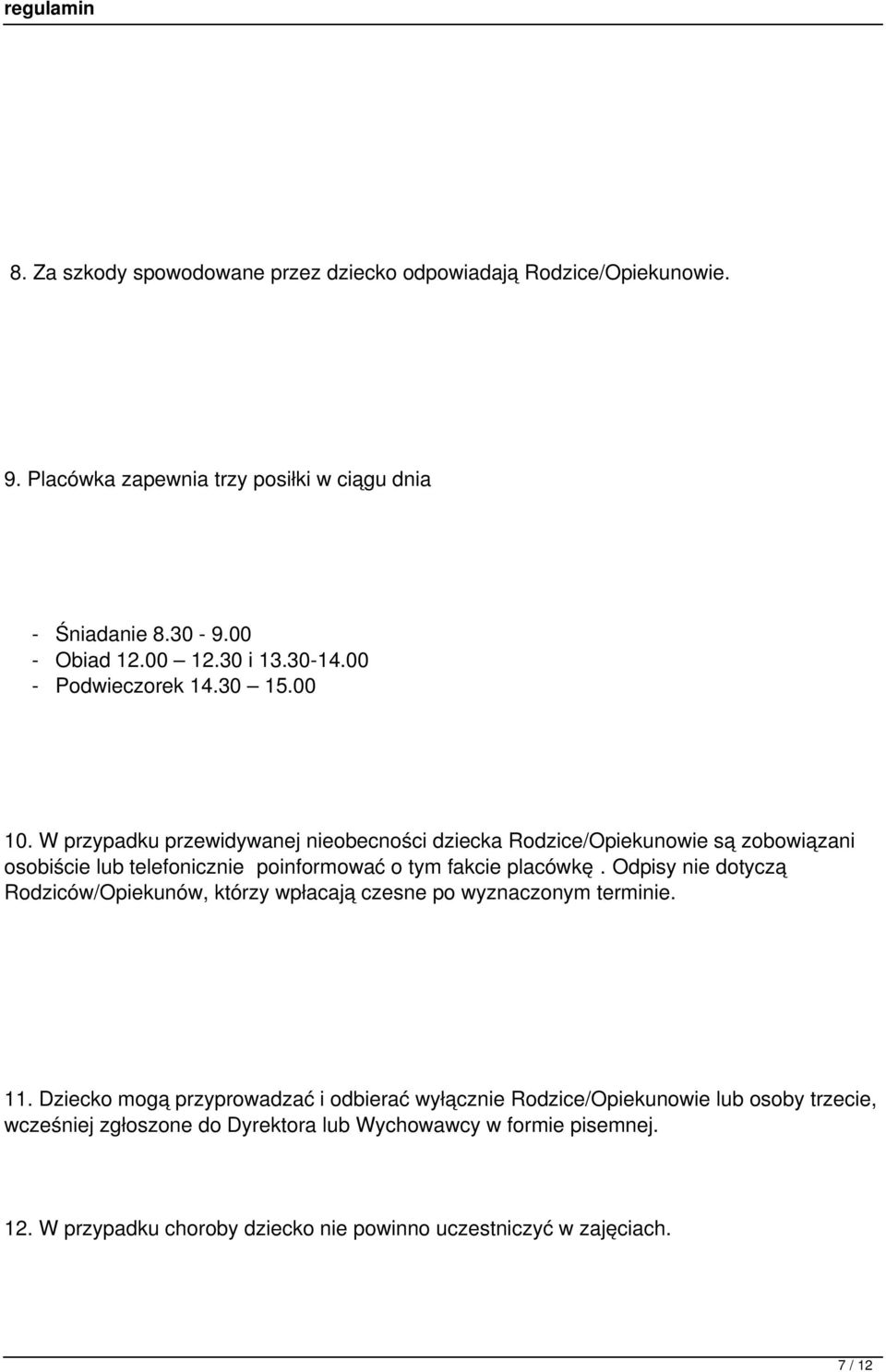 W przypadku przewidywanej nieobecności dziecka Rodzice/Opiekunowie są zobowiązani osobiście lub telefonicznie poinformować o tym fakcie placówkę.