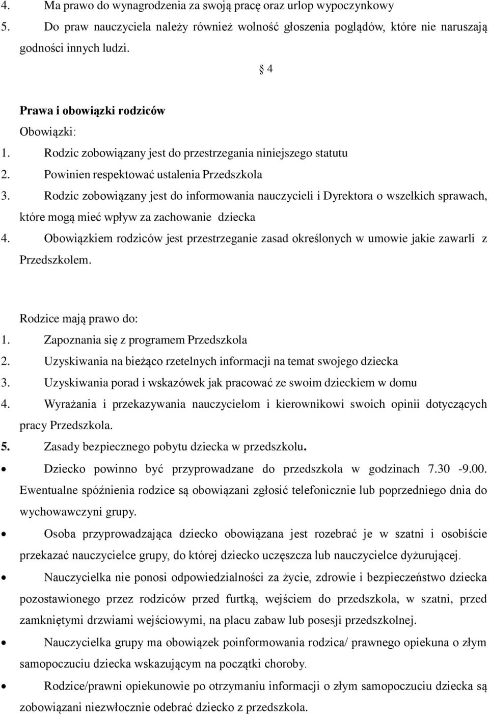 Rodzic zobowiązany jest do informowania nauczycieli i Dyrektora o wszelkich sprawach, które mogą mieć wpływ za zachowanie dziecka 4.