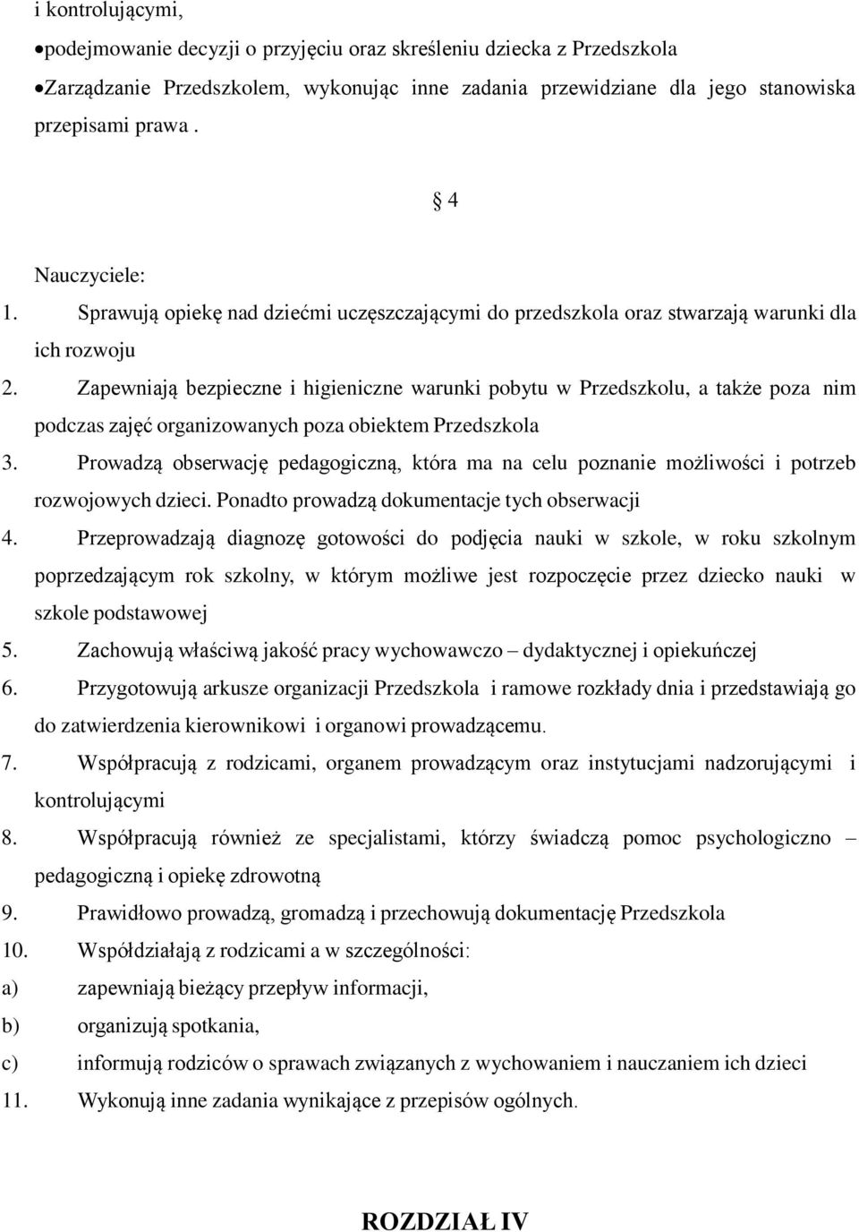 Zapewniają bezpieczne i higieniczne warunki pobytu w Przedszkolu, a także poza nim podczas zajęć organizowanych poza obiektem Przedszkola 3.