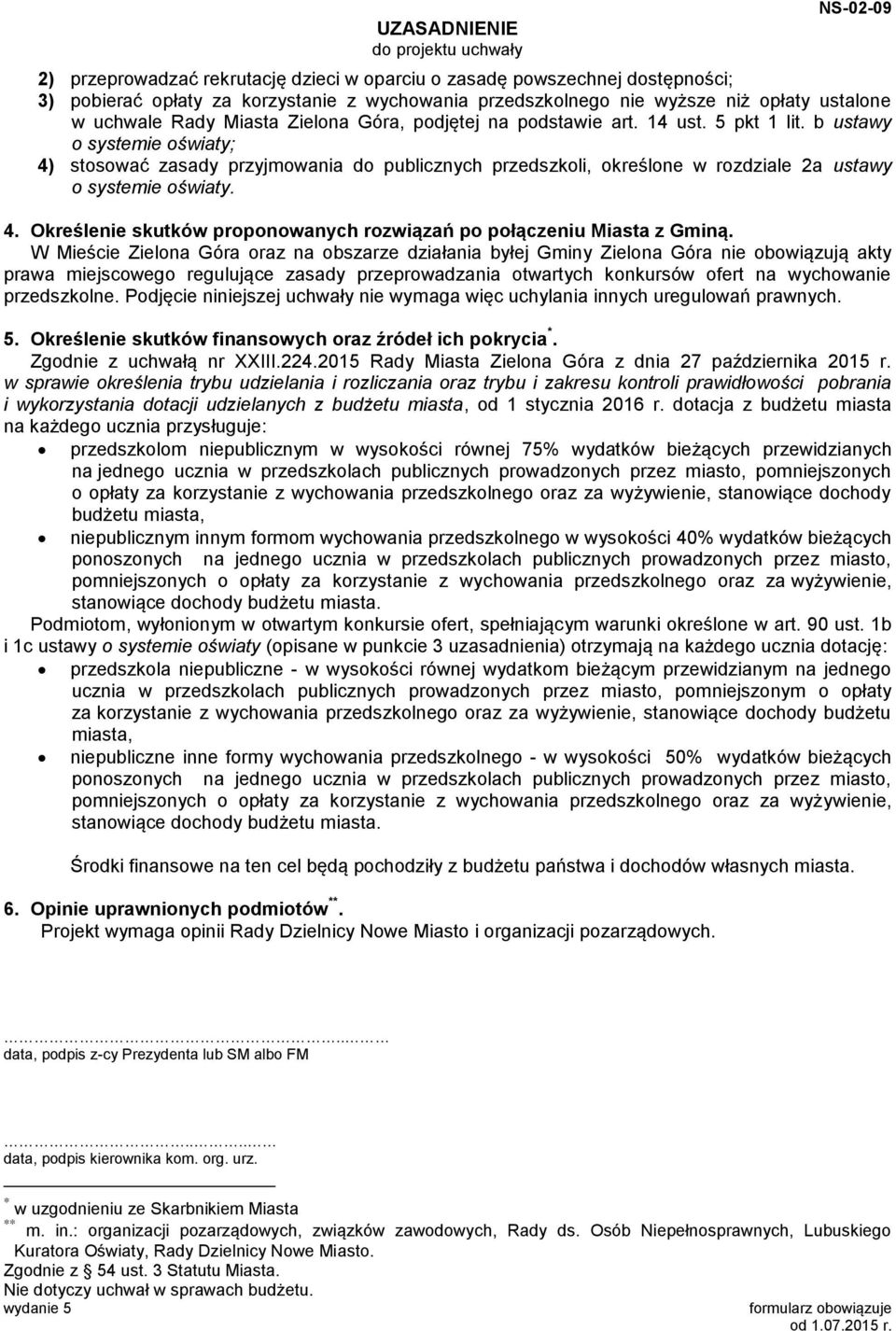 b ustawy o systemie oświaty; 4) stosować zasady przyjmowania do publicznych przedszkoli, określone w rozdziale 2a ustawy o systemie oświaty. 4. Określenie skutków proponowanych rozwiązań po połączeniu Miasta z Gminą.