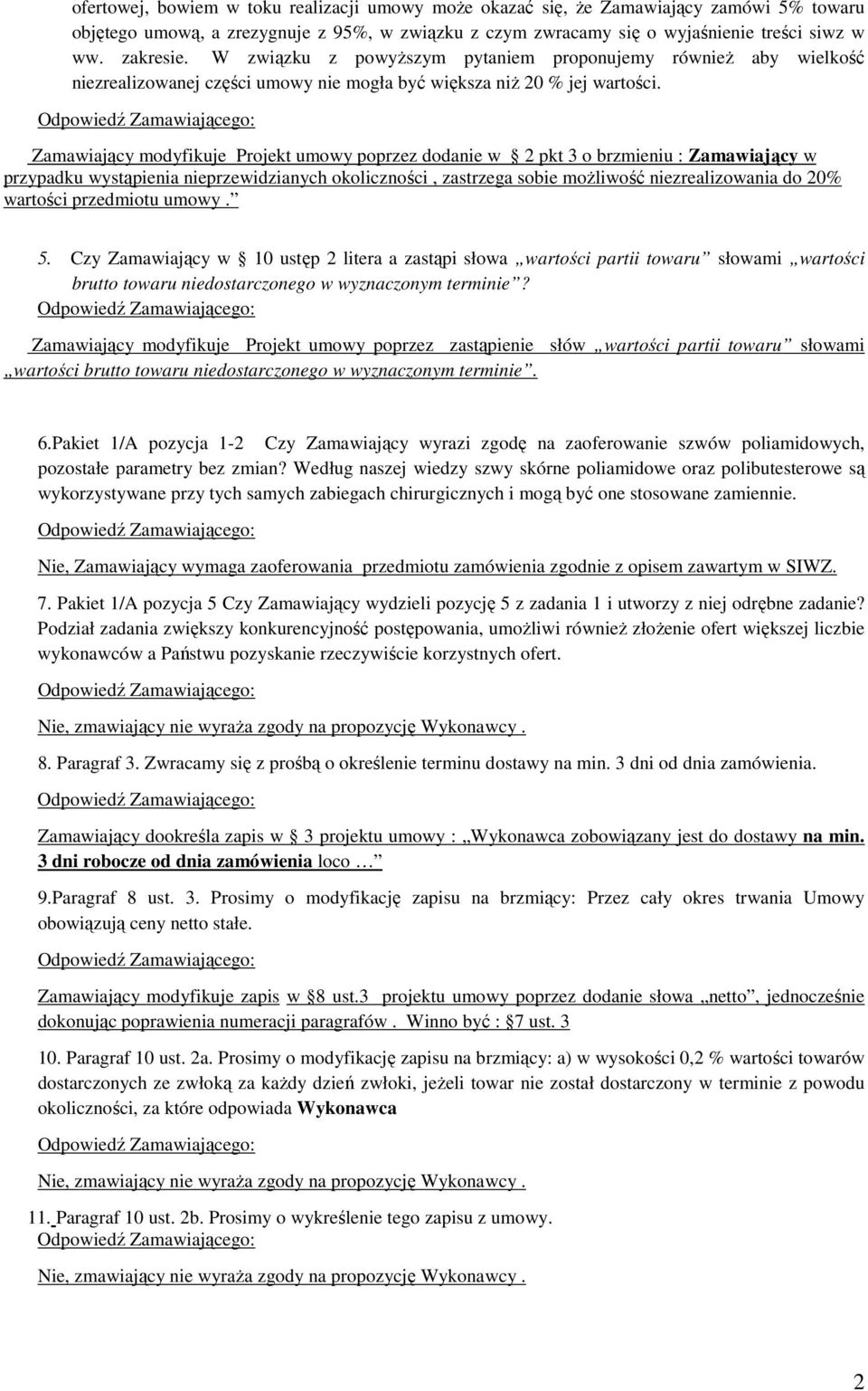 Zamawiający modyfikuje Projekt umowy poprzez dodanie w 2 pkt 3 o brzmieniu : Zamawiający w przypadku wystąpienia nieprzewidzianych okoliczności, zastrzega sobie możliwość niezrealizowania do 20%