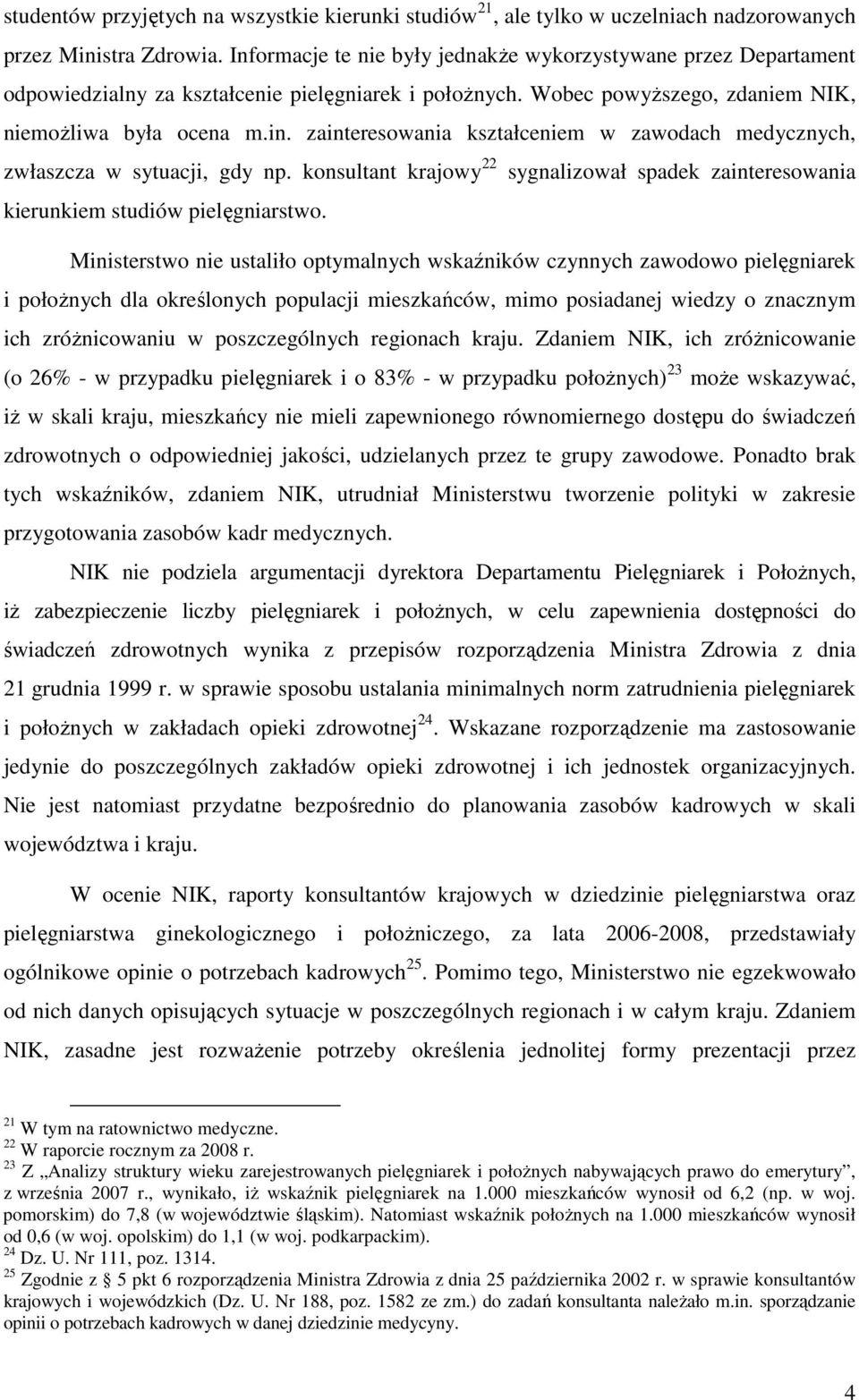 zainteresowania kształceniem w zawodach medycznych, zwłaszcza w sytuacji, gdy np. konsultant krajowy 22 sygnalizował spadek zainteresowania kierunkiem studiów pielęgniarstwo.