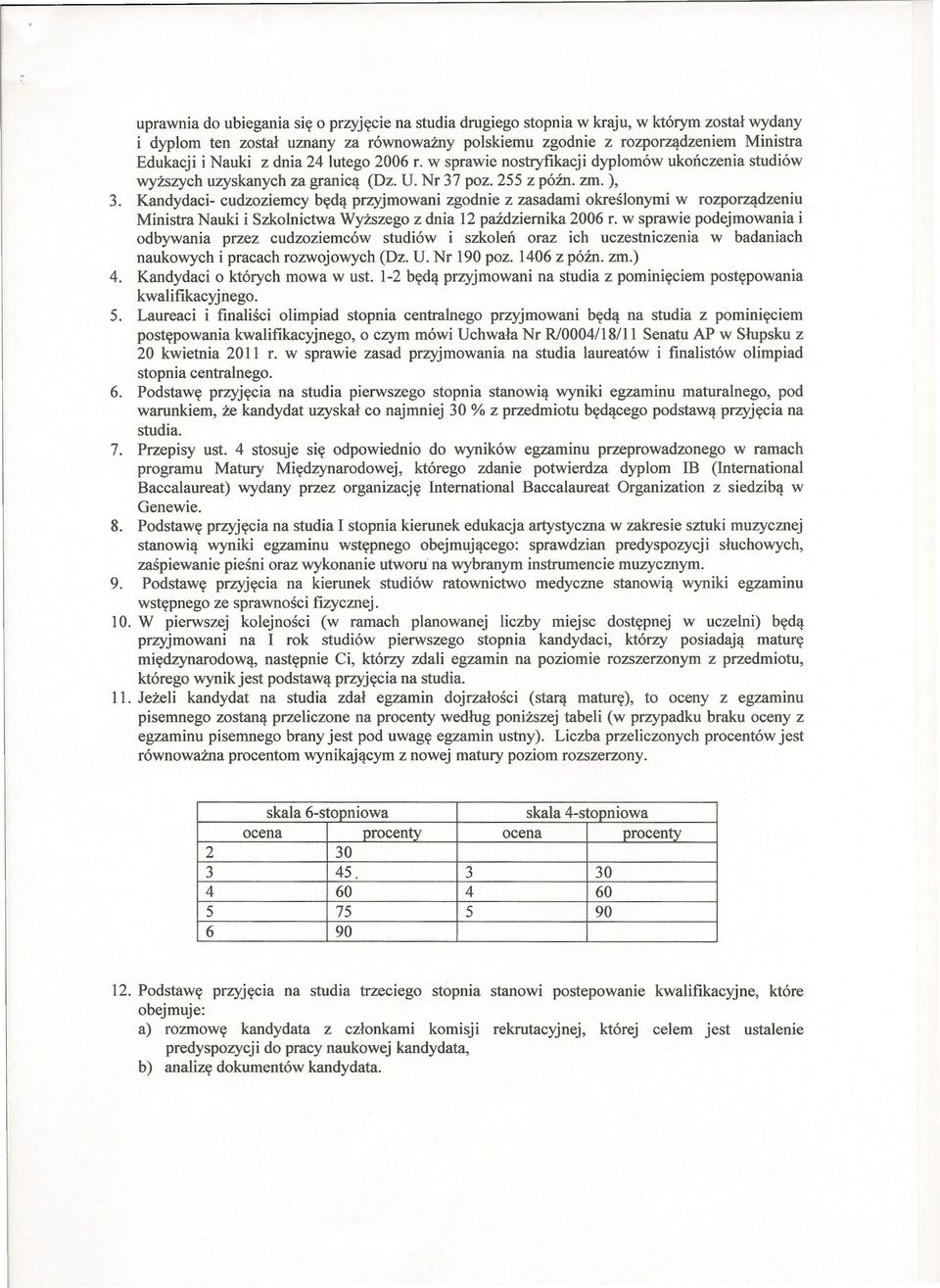 Kandydaci- cudzoziemcy będą przyjmowani zgodnie z zasadami określonymi w rozporządzeniu Ministra Nauki i Szkolnictwa Wyższego z dnia 12 października 2006 r.
