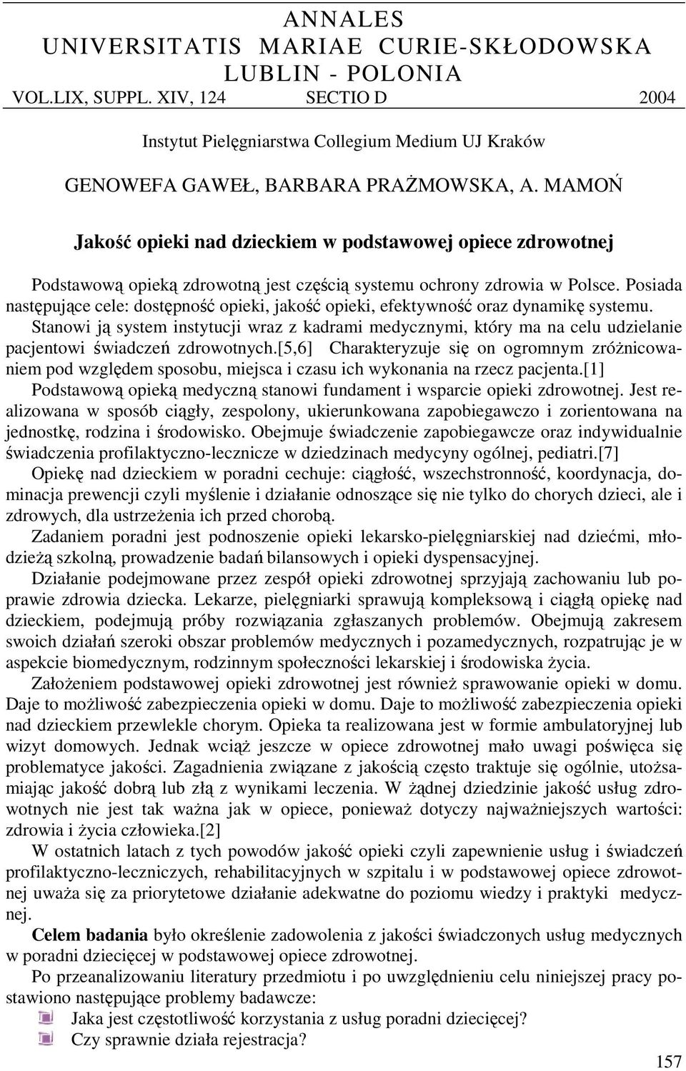 Posiada następujące cele: dostępność opieki, jakość opieki, efektywność oraz dynamikę systemu.