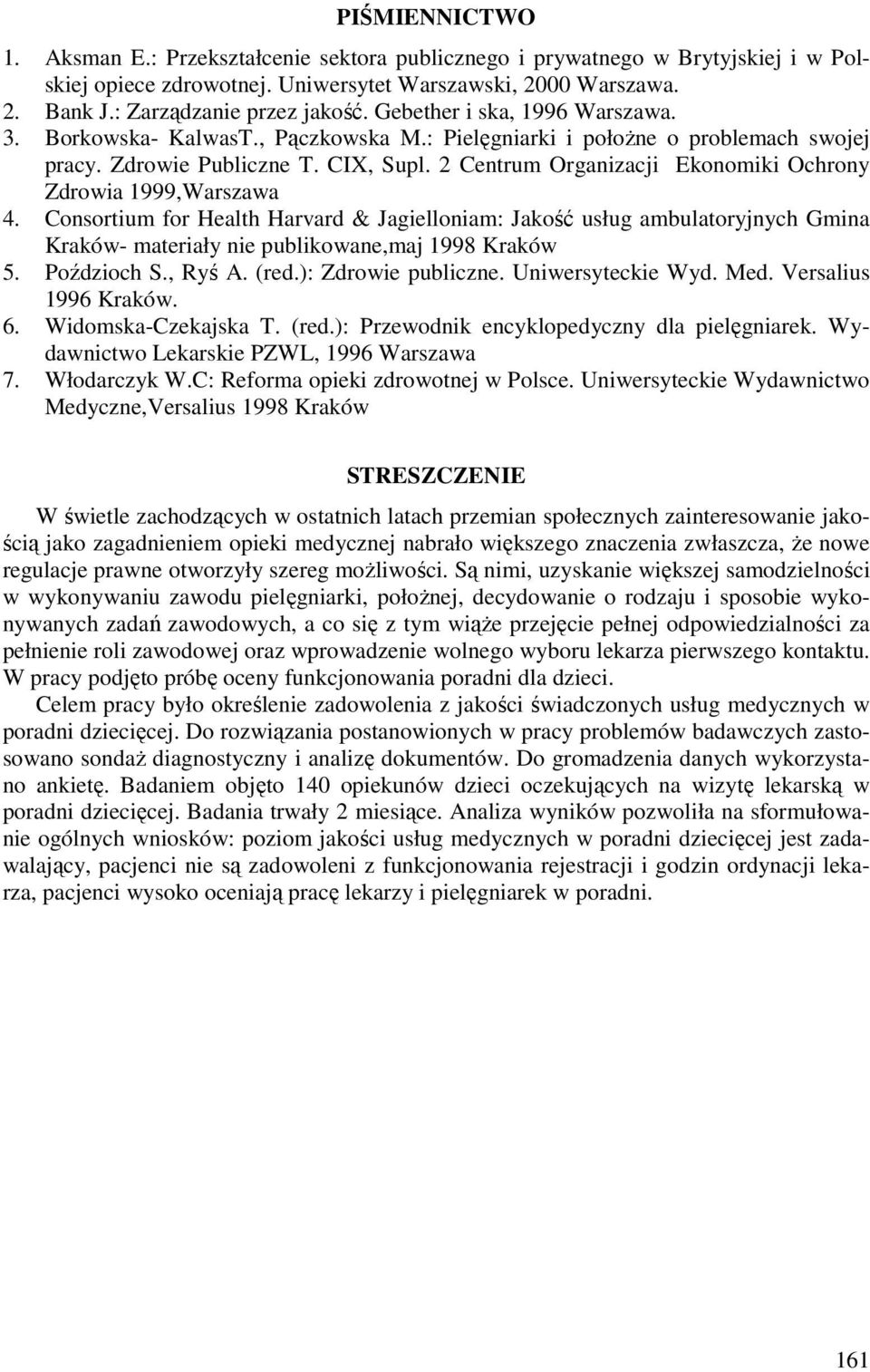 2 Centrum Organizacji Ekonomiki Ochrony Zdrowia 1999,Warszawa 4. Consortium for Health Harvard & Jagielloniam: Jakość usług ambulatoryjnych Gmina Kraków- materiały nie publikowane,maj 1998 Kraków 5.