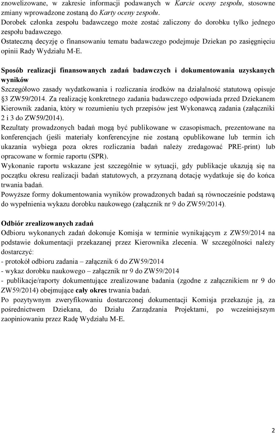 Ostateczną decyzję o finansowaniu tematu badawczego podejmuje Dziekan po zasięgnięciu opinii Rady Wydziału M-E.