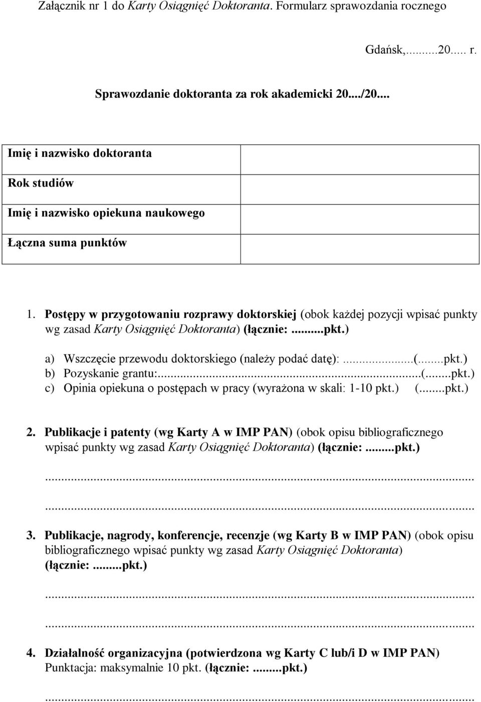 Postępy w przygotowaniu rozprawy doktorskiej (obok każdej pozycji wpisać punkty wg zasad Karty Osiągnięć Doktoranta) (łącznie:...pkt.) a) Wszczęcie przewodu doktorskiego (należy podać datę):...(...pkt.) b) Pozyskanie grantu:.