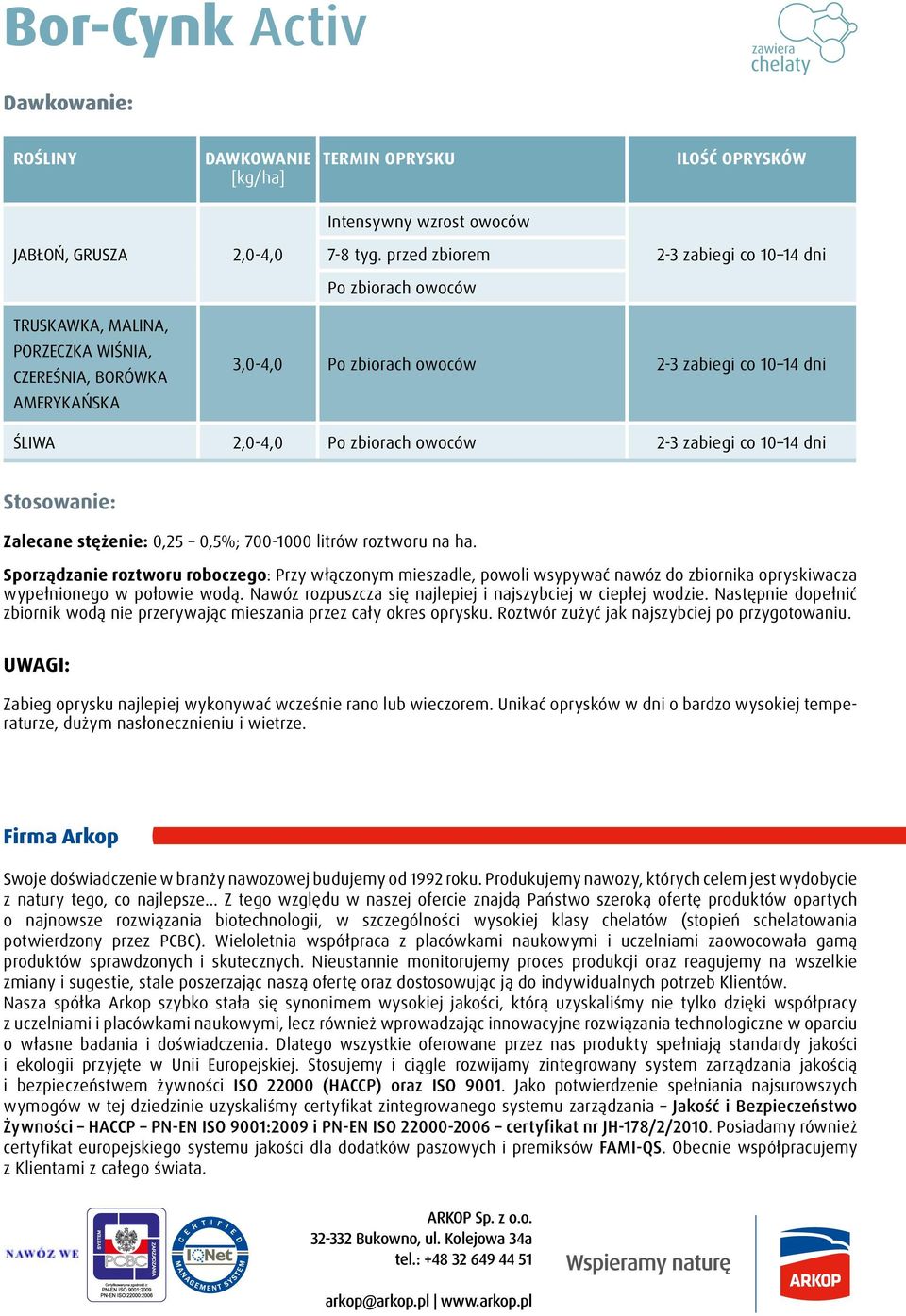 zbiorach owoców 2-3 zabiegi co 10 14 dni Stosowanie: Zalecane stężenie: 0,25 0,5%; 700-1000 litrów roztworu na ha.