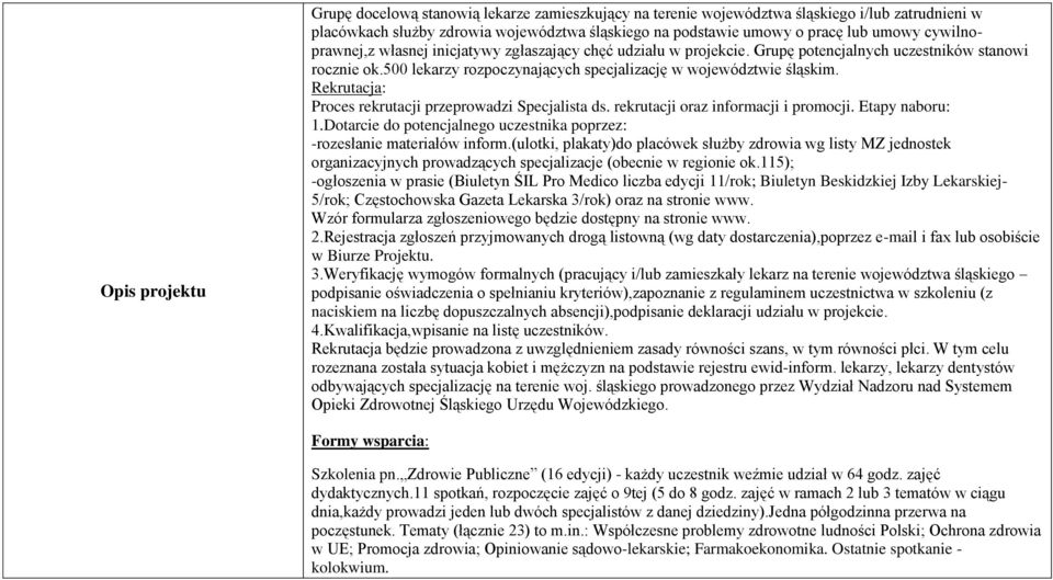 Rekrutacja: Proces rekrutacji przeprowadzi Specjalista ds. rekrutacji oraz informacji i promocji. Etapy naboru: 1.Dotarcie do potencjalnego uczestnika poprzez: -rozesłanie materiałów inform.