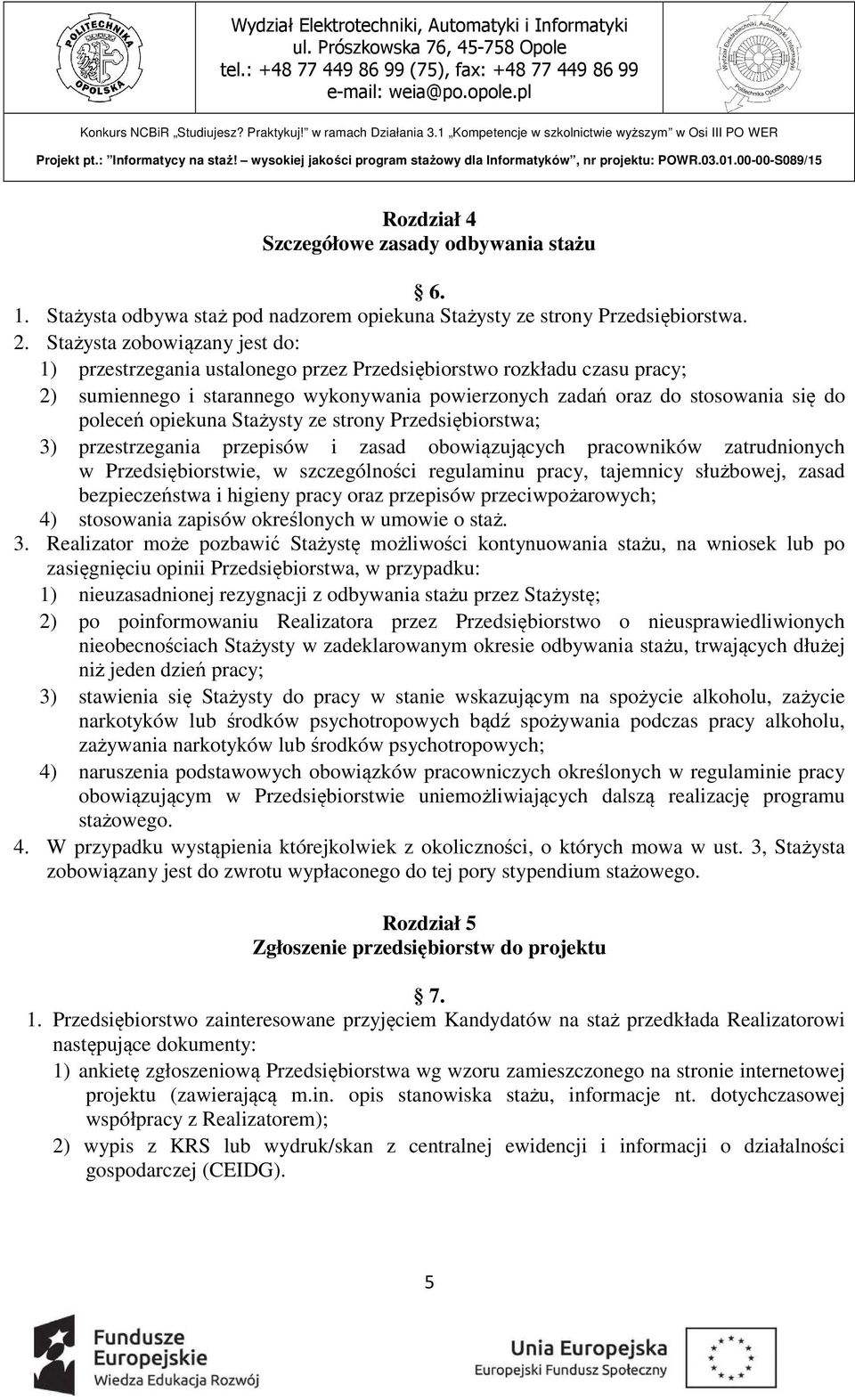 opiekuna Stażysty ze strony Przedsiębiorstwa; 3) przestrzegania przepisów i zasad obowiązujących pracowników zatrudnionych w Przedsiębiorstwie, w szczególności regulaminu pracy, tajemnicy służbowej,