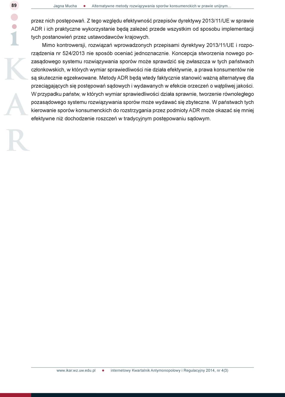 krajowych. Mimo kontrowersji, rozwiązań wprowadzonych przepisami dyrektywy 2013/11/UE i rozporządzenia nr 524/2013 nie sposób oceniać jednoznacznie.