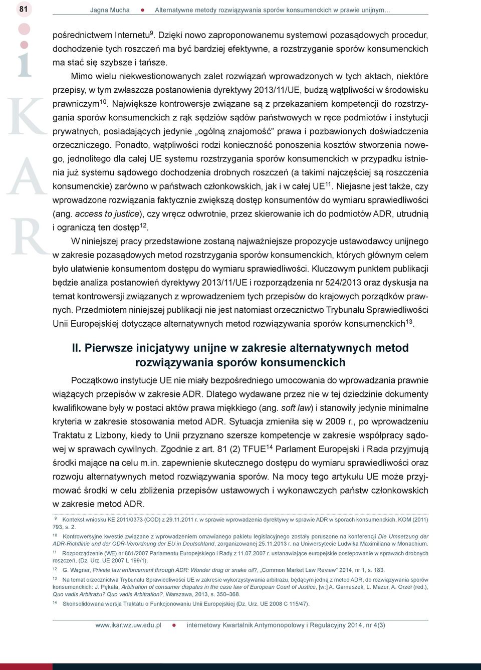 Mimo wielu niekwestionowanych zalet rozwiązań wprowadzonych w tych aktach, niektóre przepisy, w tym zwłaszcza postanowienia dyrektywy 2013/11/UE, budzą wątpliwości w środowisku prawniczym 10.