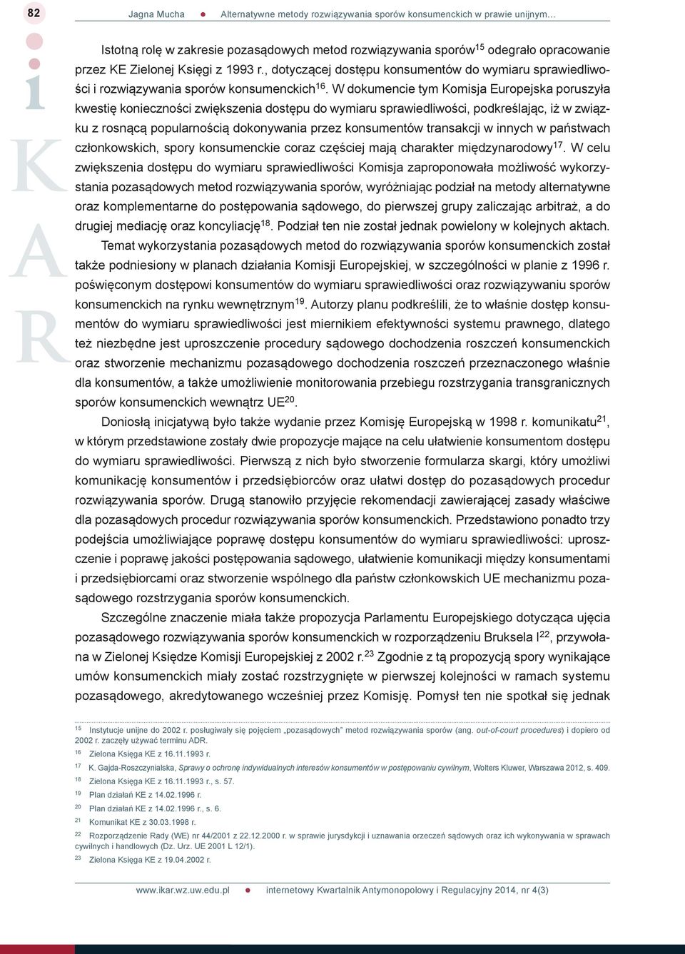 W dokumencie tym Komisja Europejska poruszyła kwestię konieczności zwiększenia dostępu do wymiaru sprawiedliwości, podkreślając, iż w związku z rosnącą popularnością dokonywania przez konsumentów