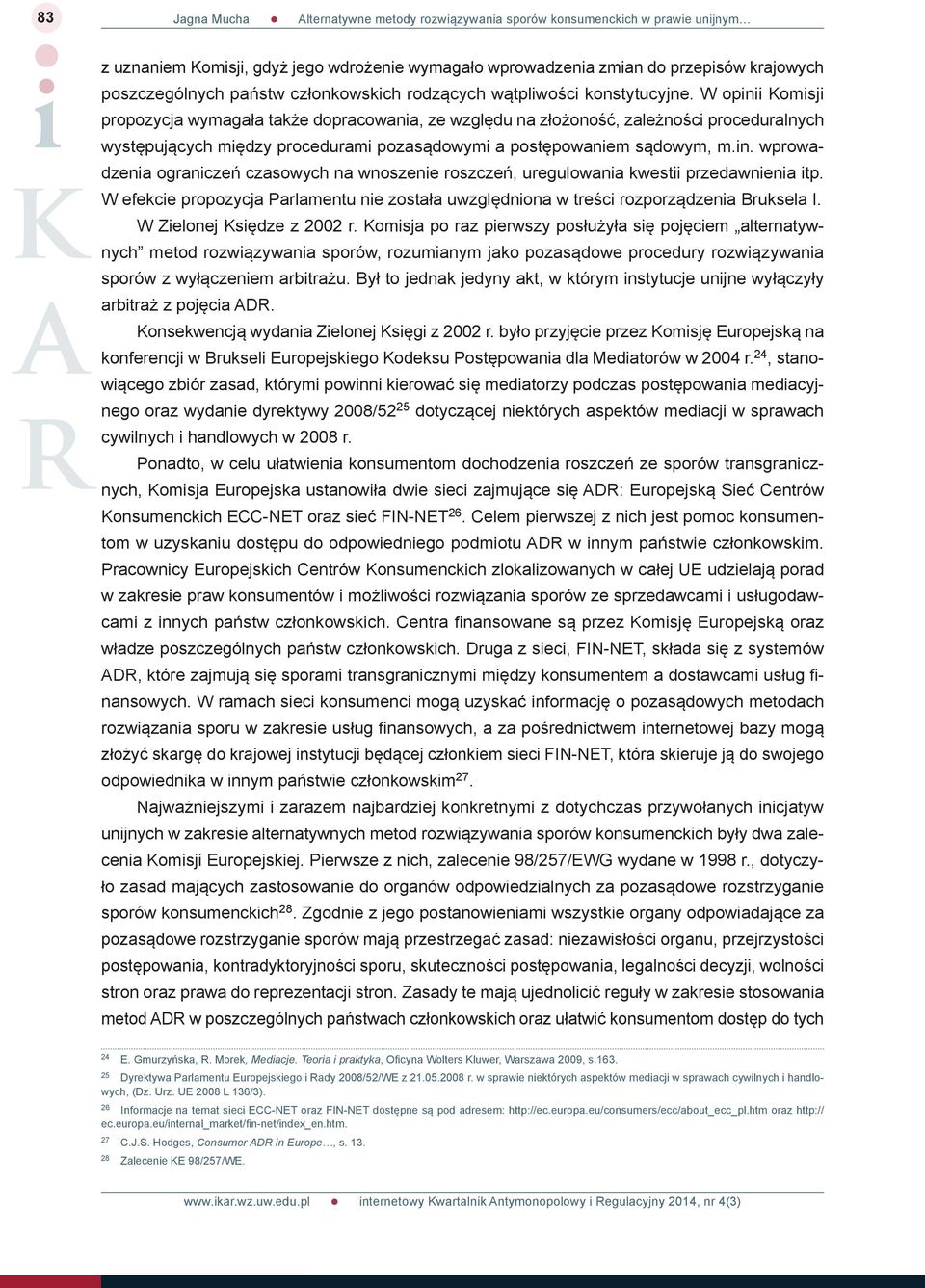 W efekcie propozycja Parlamentu nie została uwzględniona w treści rozporządzenia Bruksela I. W Zielonej Księdze z 2002 r.
