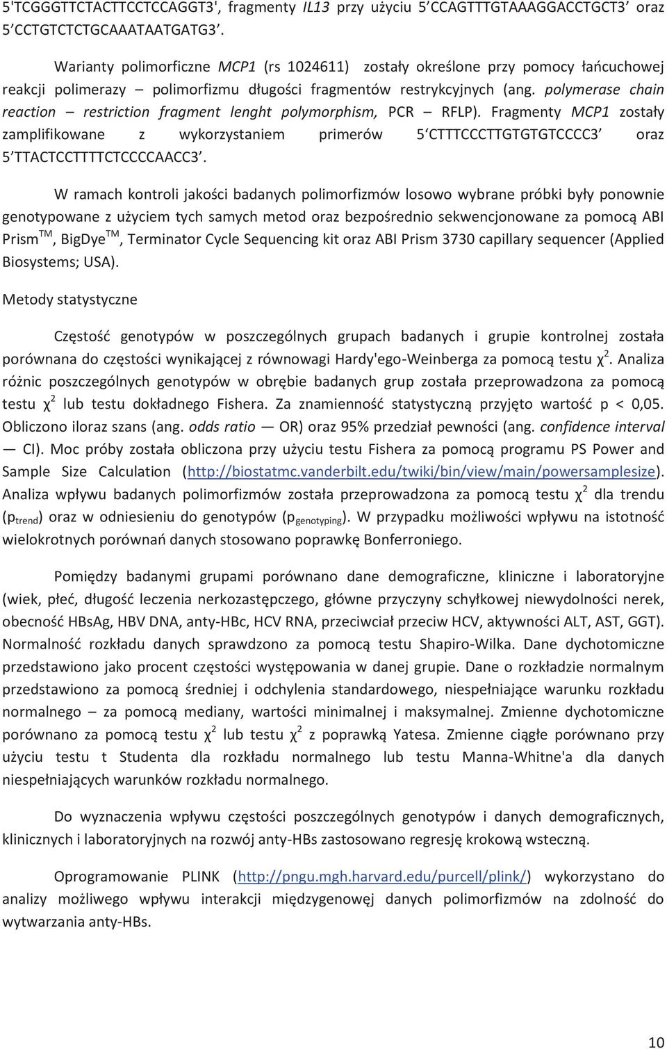 y zamplifikowane z wykorzystaniem primerów 5 CTTTCCCTTGTGTGTCCCC3 oraz 5 TTACTCCTTTTCTCCCCAACC3. W ramach kontroli jako ci badanych polimorfizmów losowo wybrane próbki by!