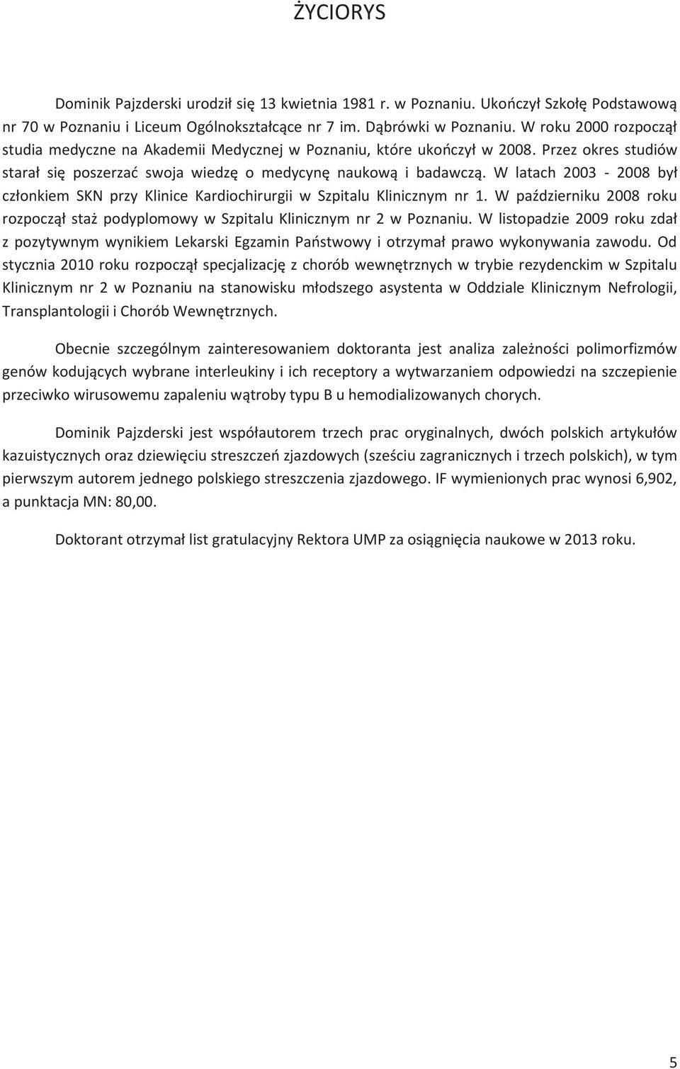 onkiem SKN przy Klinice Kardiochirurgii w Szpitalu Klinicznym nr 1. W pa&dzierniku 2008 roku rozpocz$! sta' podyplomowy w Szpitalu Klinicznym nr 2 w Poznaniu. W listopadzie 2009 roku zda!