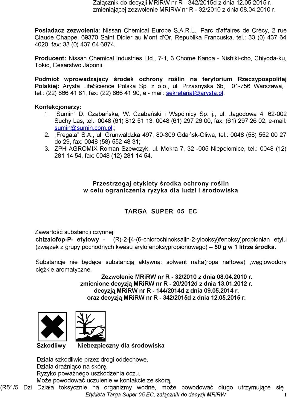 , 7-1, 3 Chome Kanda - Nishiki-cho, Chiyoda-ku, Tokio, Cesarstwo Japonii. Podmiot wprowadzający środek ochrony roślin na terytorium Rzeczypospolitej Polskiej: Arysta LifeScience Polska Sp. z o.o., ul.