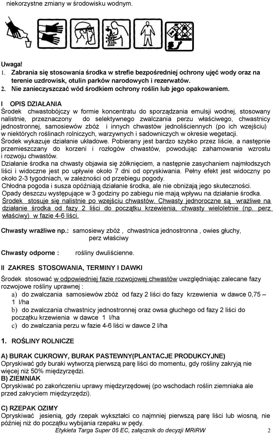 I OPIS DZIAŁANIA Środek chwastobójczy w formie koncentratu do sporządzania emulsji wodnej, stosowany nalistnie, przeznaczony do selektywnego zwalczania perzu właściwego, chwastnicy jednostronnej,