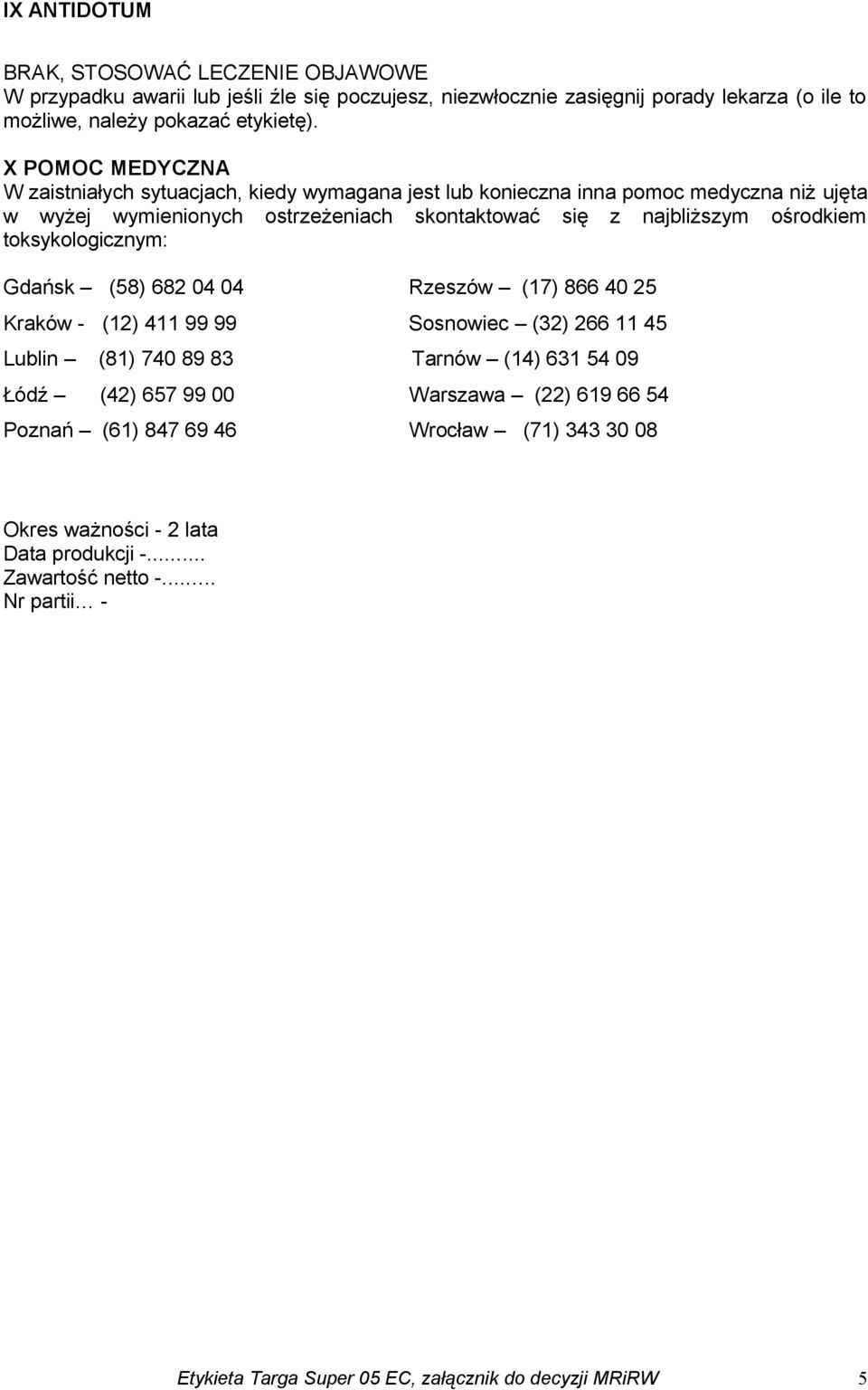 toksykologicznym: Gdańsk (58) 682 04 04 Rzeszów (17) 866 40 25 Kraków - (12) 411 99 99 Sosnowiec (32) 266 11 45 Lublin (81) 740 89 83 Tarnów (14) 631 54 09 Łódź (42) 657 99 00 Warszawa