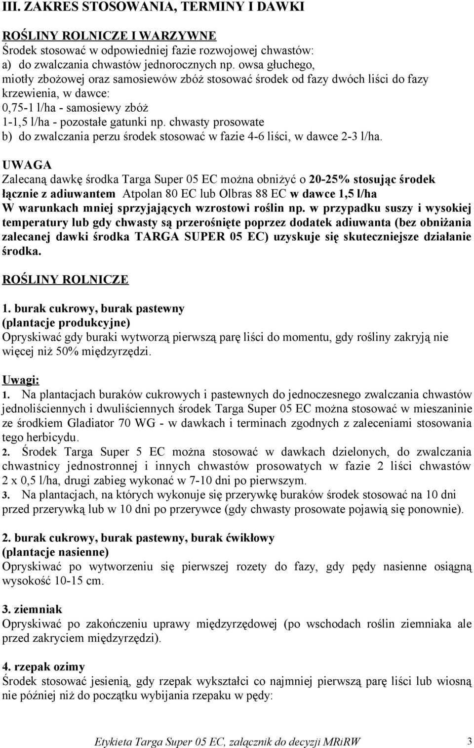 chwasty prosowate b) do zwalczania perzu środek stosować w fazie 4-6 liści, w dawce 2-3 l/ha.