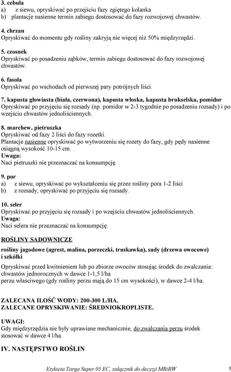 fasola Opryskiwać po wschodach od pierwszej pary potrójnych liści. 7. kapusta głowiasta (biała, czerwona), kapusta włoska, kapusta brukselska, pomidor Opryskiwać po przyjęciu się rozsady (np.