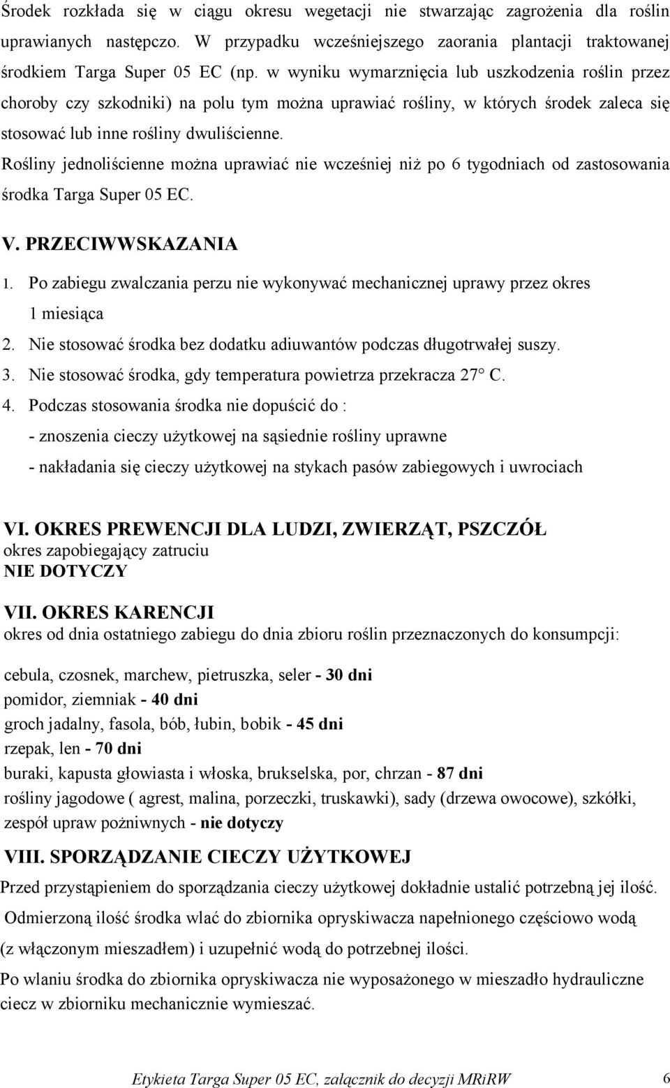 Rośliny jednoliścienne można uprawiać nie wcześniej niż po 6 tygodniach od zastosowania środka Targa Super 05 EC. V. PRZECIWWSKAZANIA 1.