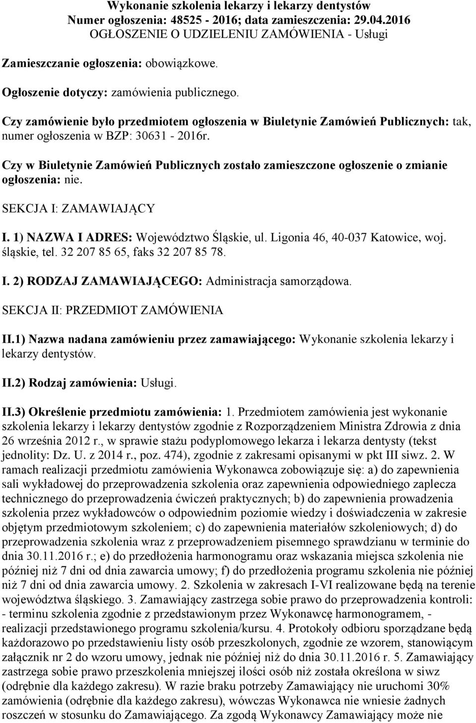 Czy w Biuletynie Zamówień Publicznych zostało zamieszczone ogłoszenie o zmianie ogłoszenia: nie. SEKCJA I: ZAMAWIAJĄCY I. 1) NAZWA I ADRES: Województwo Śląskie, ul. Ligonia 46, 40-037 Katowice, woj.