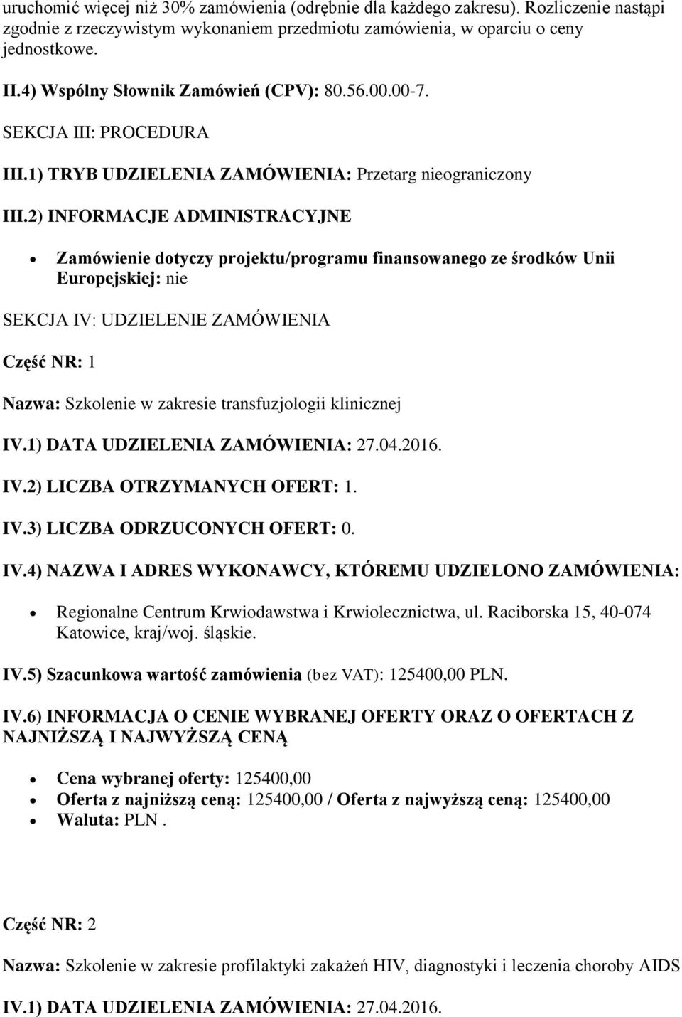 2) INFORMACJE ADMINISTRACYJNE Zamówienie dotyczy projektu/programu finansowanego ze środków Unii Europejskiej: nie SEKCJA IV: UDZIELENIE ZAMÓWIENIA Część NR: 1 Nazwa: Szkolenie w zakresie