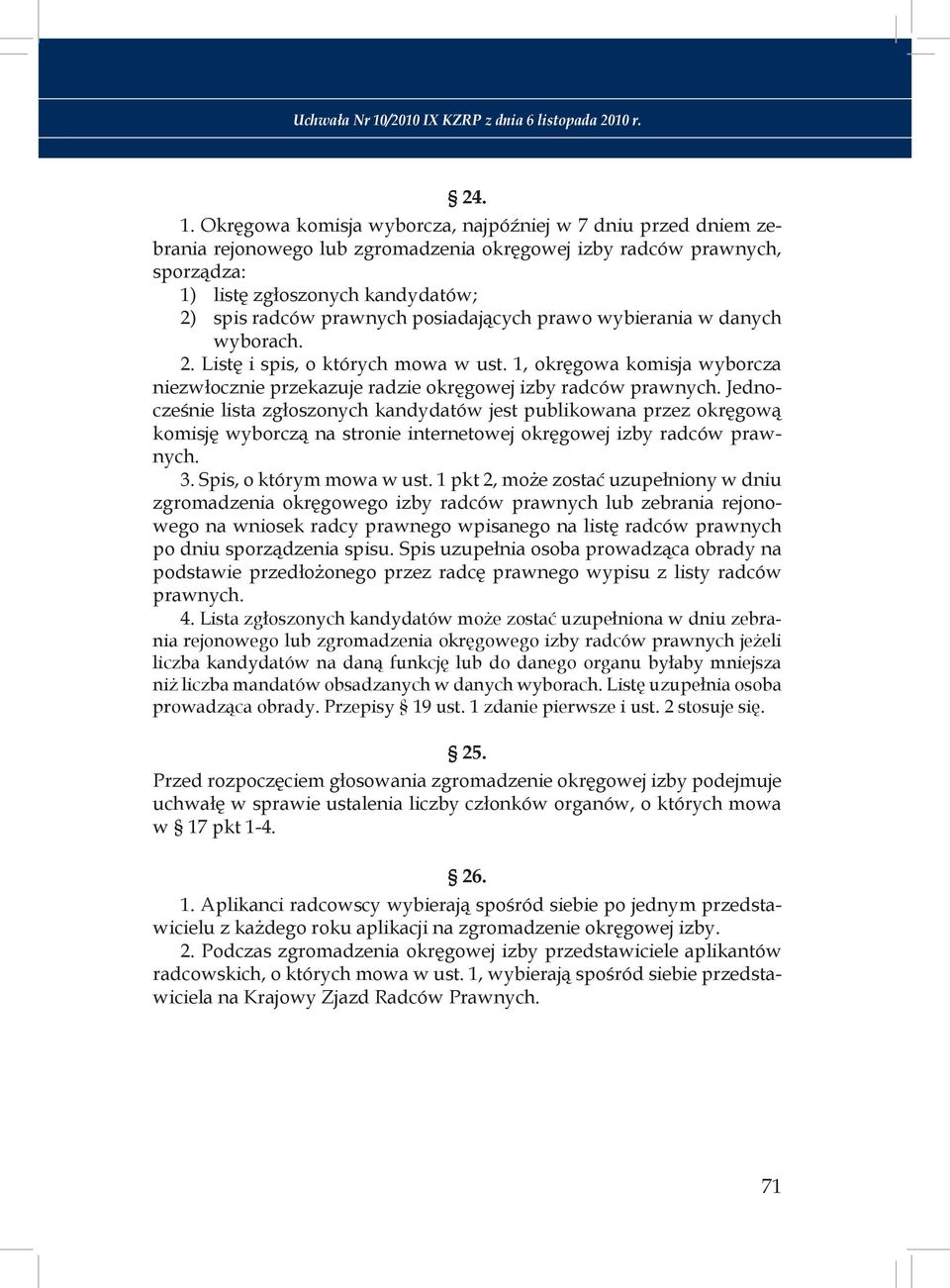 Okręgowa komisja wyborcza, najpóźniej w 7 dniu przed dniem zebrania rejonowego lub zgromadzenia okręgowej izby radców prawnych, sporządza: 1) listę zgłoszonych kandydatów; 2) spis radców prawnych