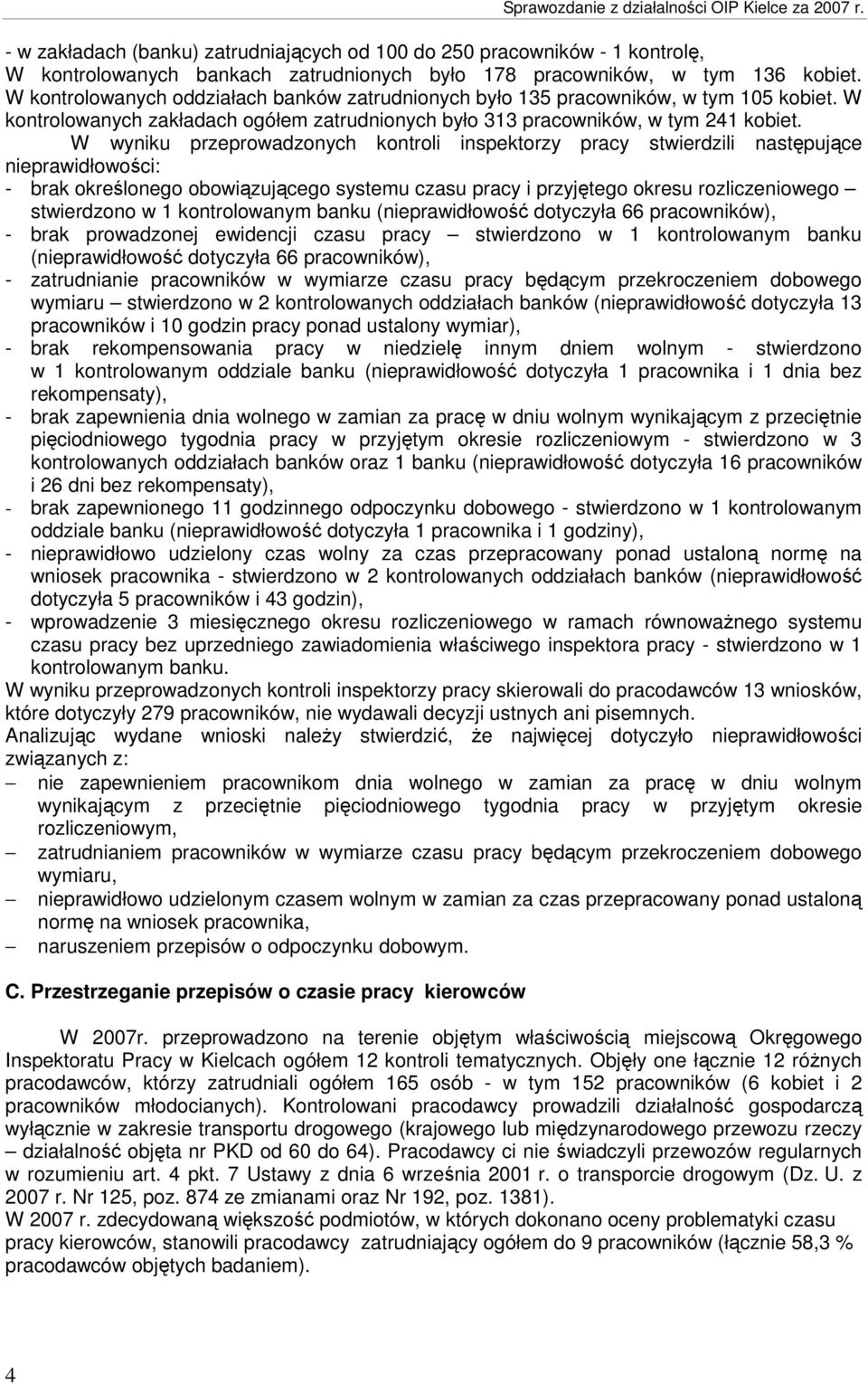 W wyniku przeprowadzonych kontroli inspektorzy pracy stwierdzili następujące nieprawidłowości: - brak określonego obowiązującego systemu czasu pracy i przyjętego okresu rozliczeniowego stwierdzono w