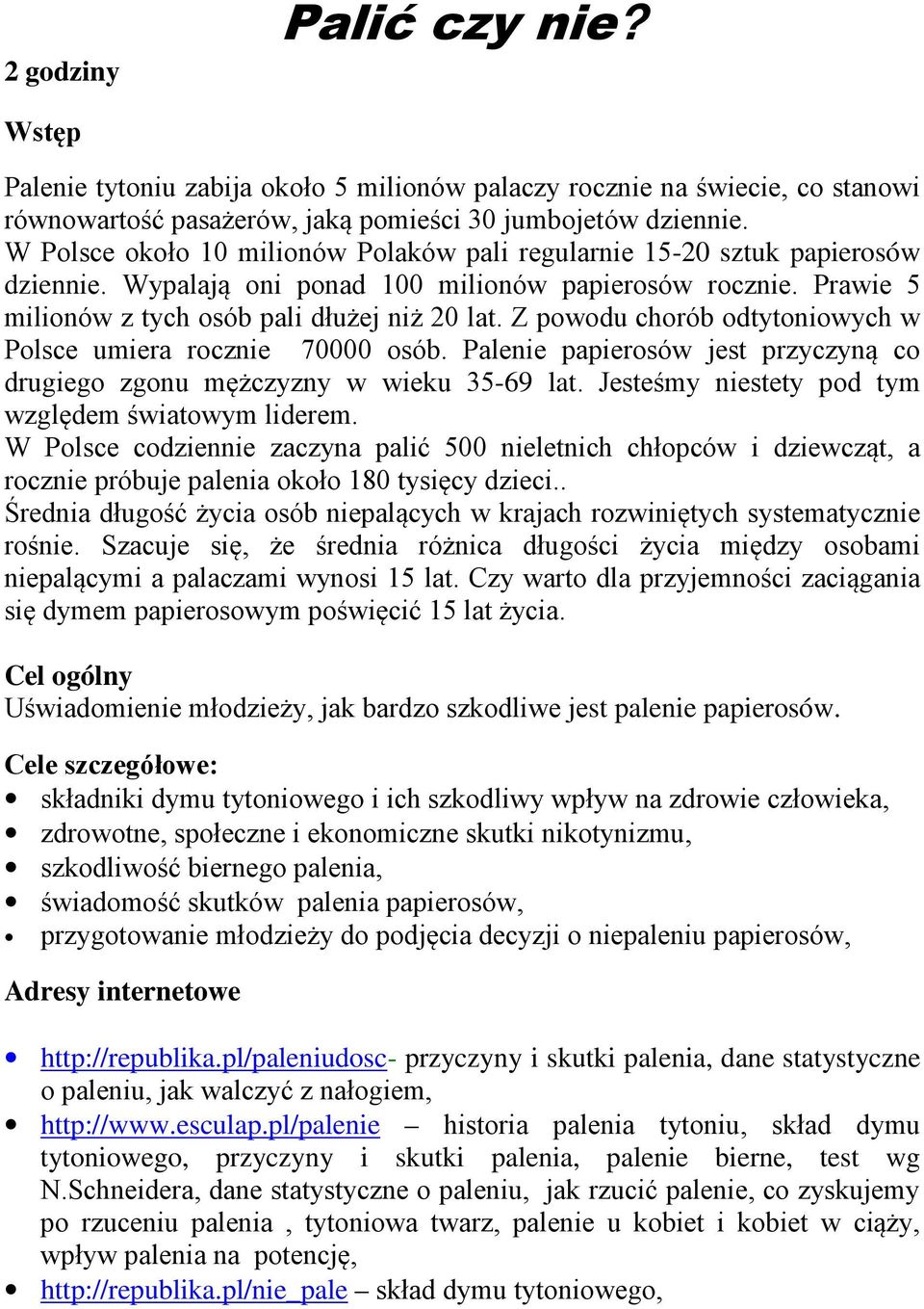 Z powodu chorób odtytoniowych w Polsce umiera rocznie 70000 osób. Palenie papierosów jest przyczyną co drugiego zgonu mężczyzny w wieku 35-69 lat. Jesteśmy niestety pod tym względem światowym liderem.