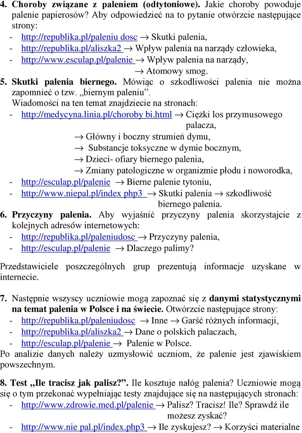 Skutki palenia biernego. Mówiąc o szkodliwości palenia nie można zapomnieć o tzw. biernym paleniu. Wiadomości na ten temat znajdziecie na stronach: - http://medycyna.linia.pl/choroby bi.