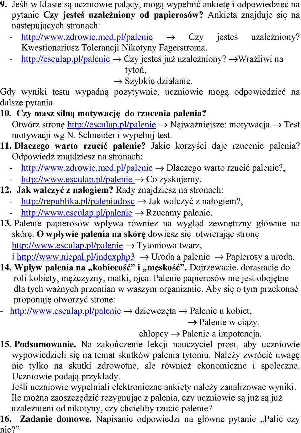 Gdy wyniki testu wypadną pozytywnie, uczniowie mogą odpowiedzieć na dalsze pytania. 10. Czy masz silną motywację do rzucenia palenia? Otwórz stronę http://esculap.