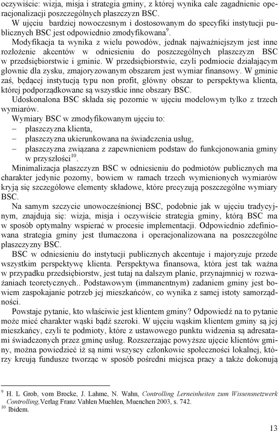 Modyfikacja ta wynika z wielu powodów, jednak najważniejszym jest inne rozłożenie akcentów w odniesieniu do poszczególnych płaszczyzn BSC w przedsiębiorstwie i gminie.