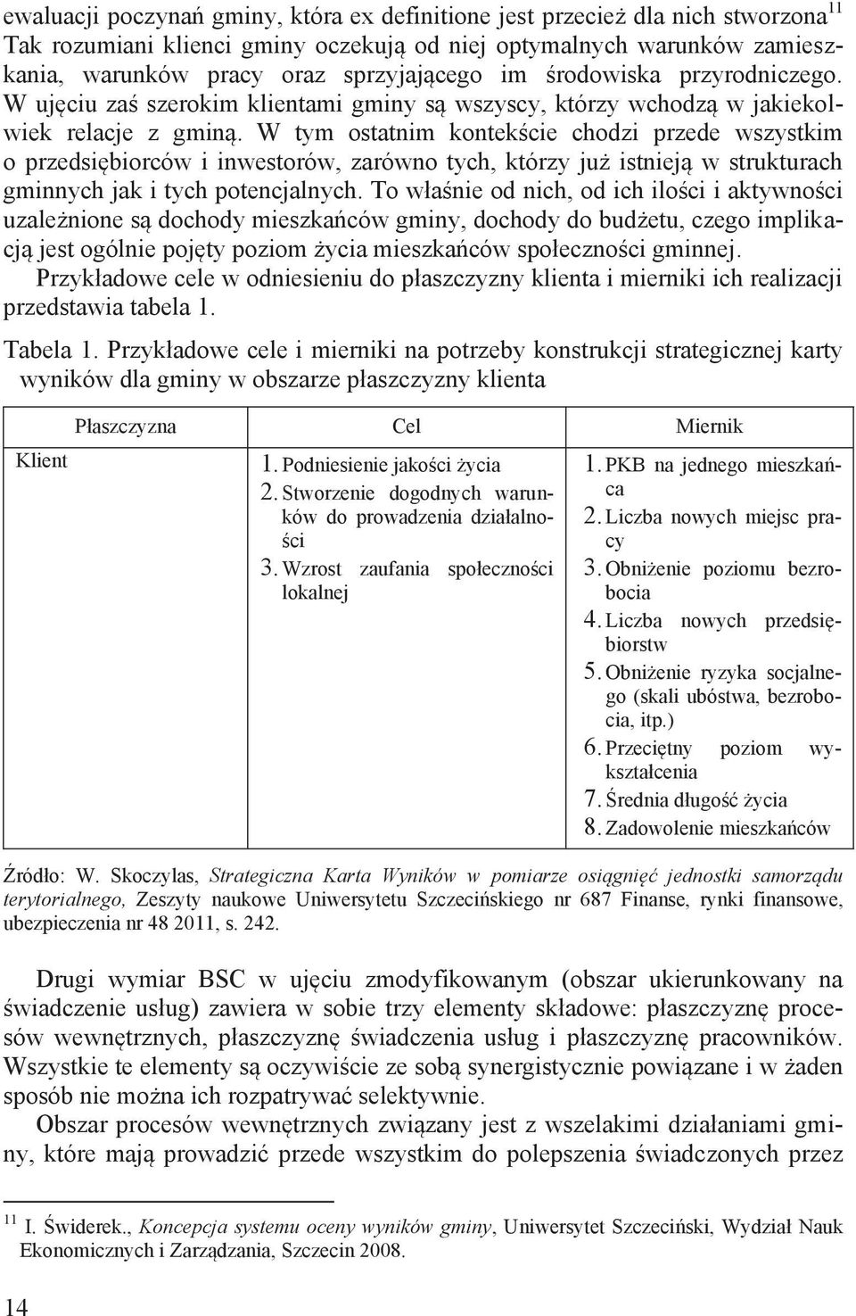 W tym ostatnim kontekście chodzi przede wszystkim o przedsiębiorców i inwestorów, zarówno tych, którzy już istnieją w strukturach gminnych jak i tych potencjalnych.