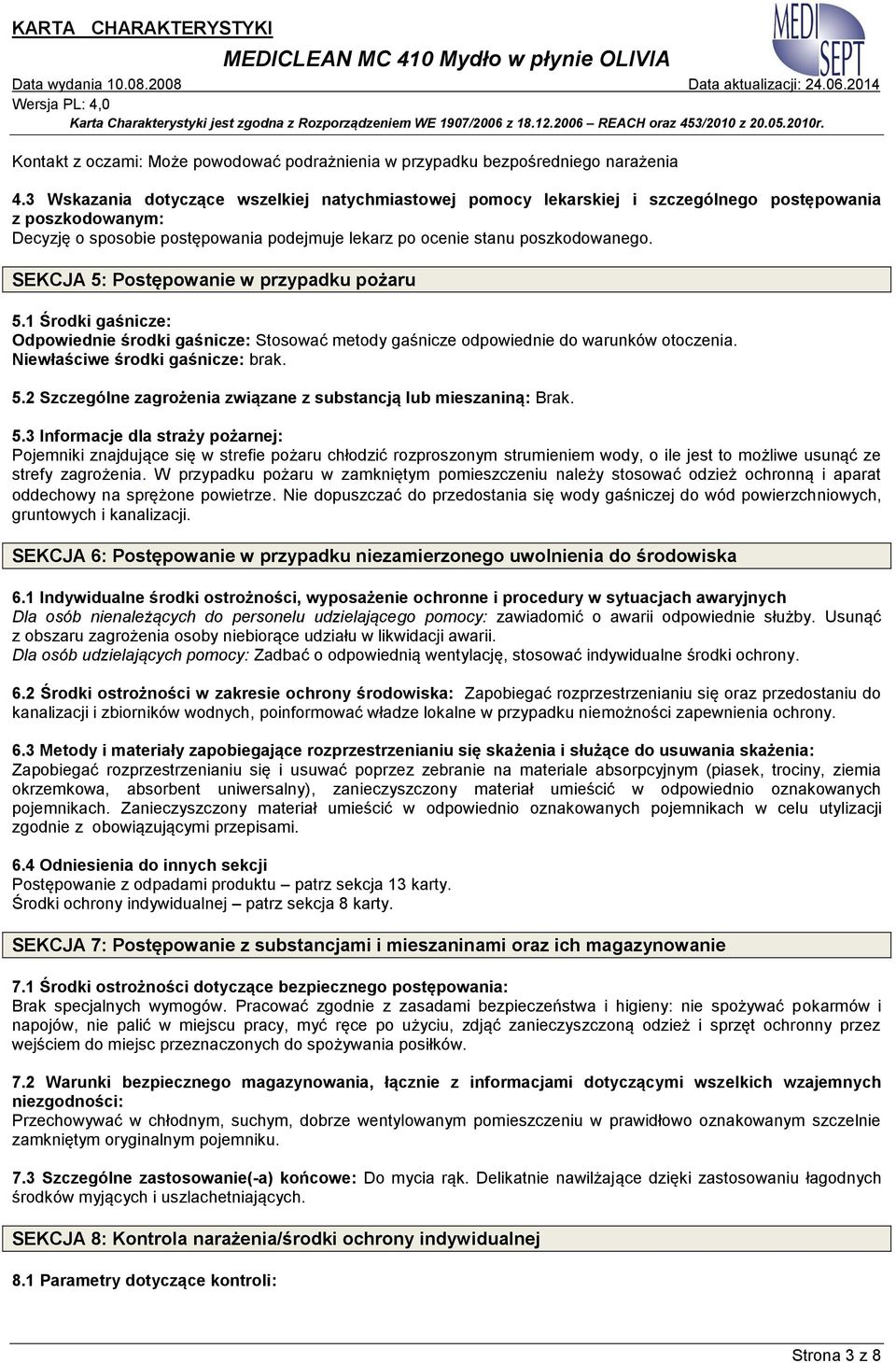 SEKCJA 5: Postępowanie w przypadku pożaru 5.1 Środki gaśnicze: Odpowiednie środki gaśnicze: Stosować metody gaśnicze odpowiednie do warunków otoczenia. Niewłaściwe środki gaśnicze: brak. 5.2 Szczególne zagrożenia związane z substancją lub mieszaniną: 5.