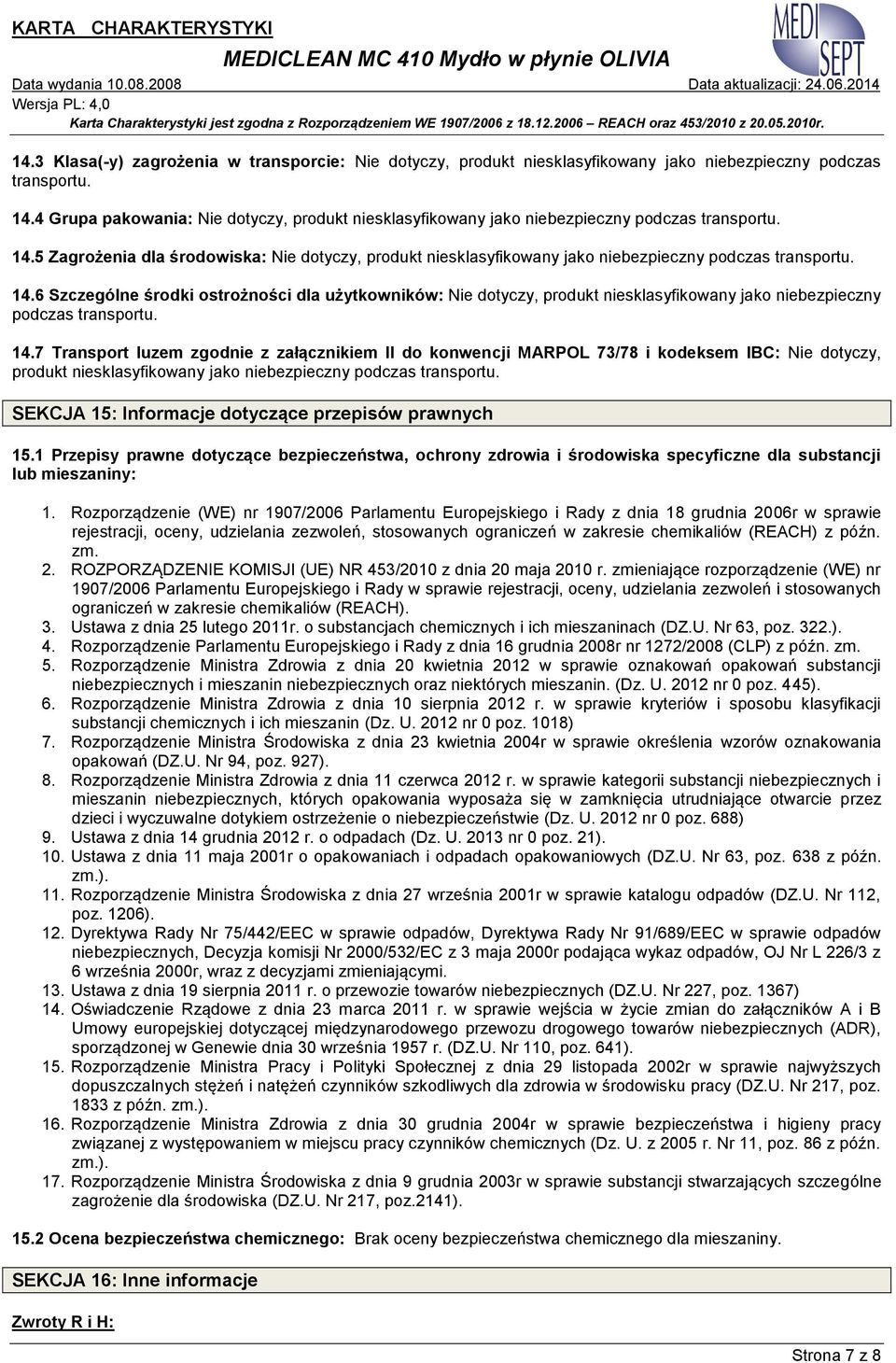 5 Zagrożenia dla środowiska: Nie dotyczy, produkt niesklasyfikowany jako niebezpieczny podczas transportu. 14.