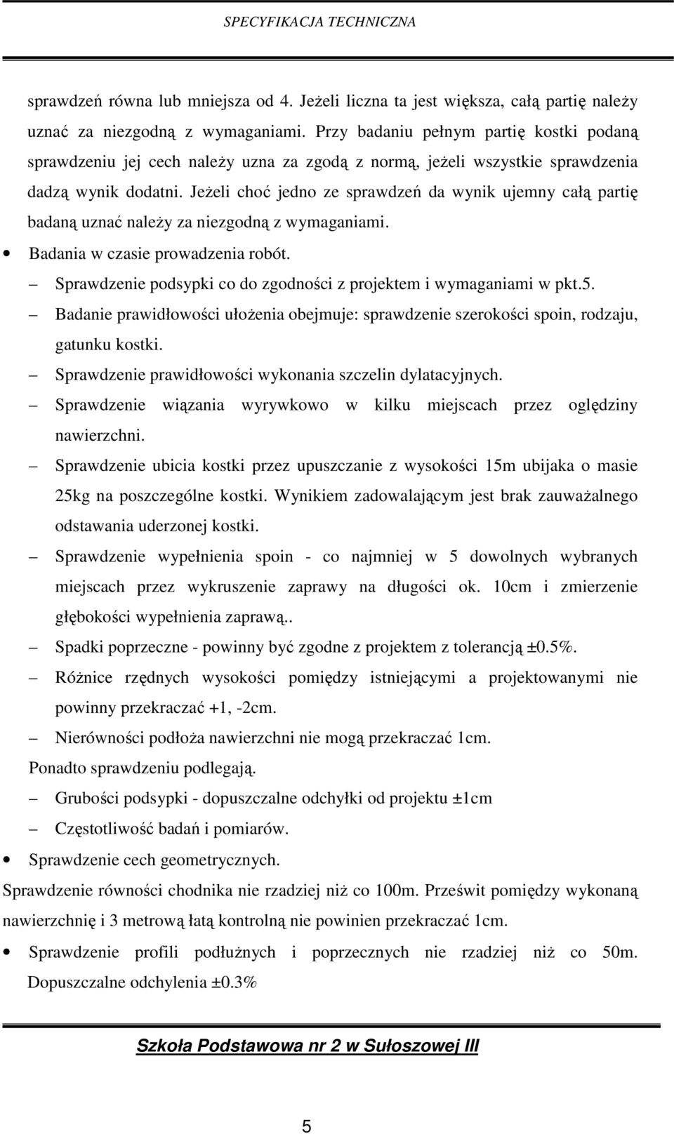 JeŜeli choć jedno ze sprawdzeń da wynik ujemny całą partię badaną uznać naleŝy za niezgodną z wymaganiami. Badania w czasie prowadzenia robót.