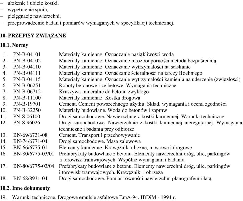 Oznaczanie wytrzymałości na ściskanie 4. PN-B-04111 Materiały kamienne. Oznaczanie ścieralności na tarczy Boehmego 5. PN-B-04115 Materiały kamienne.