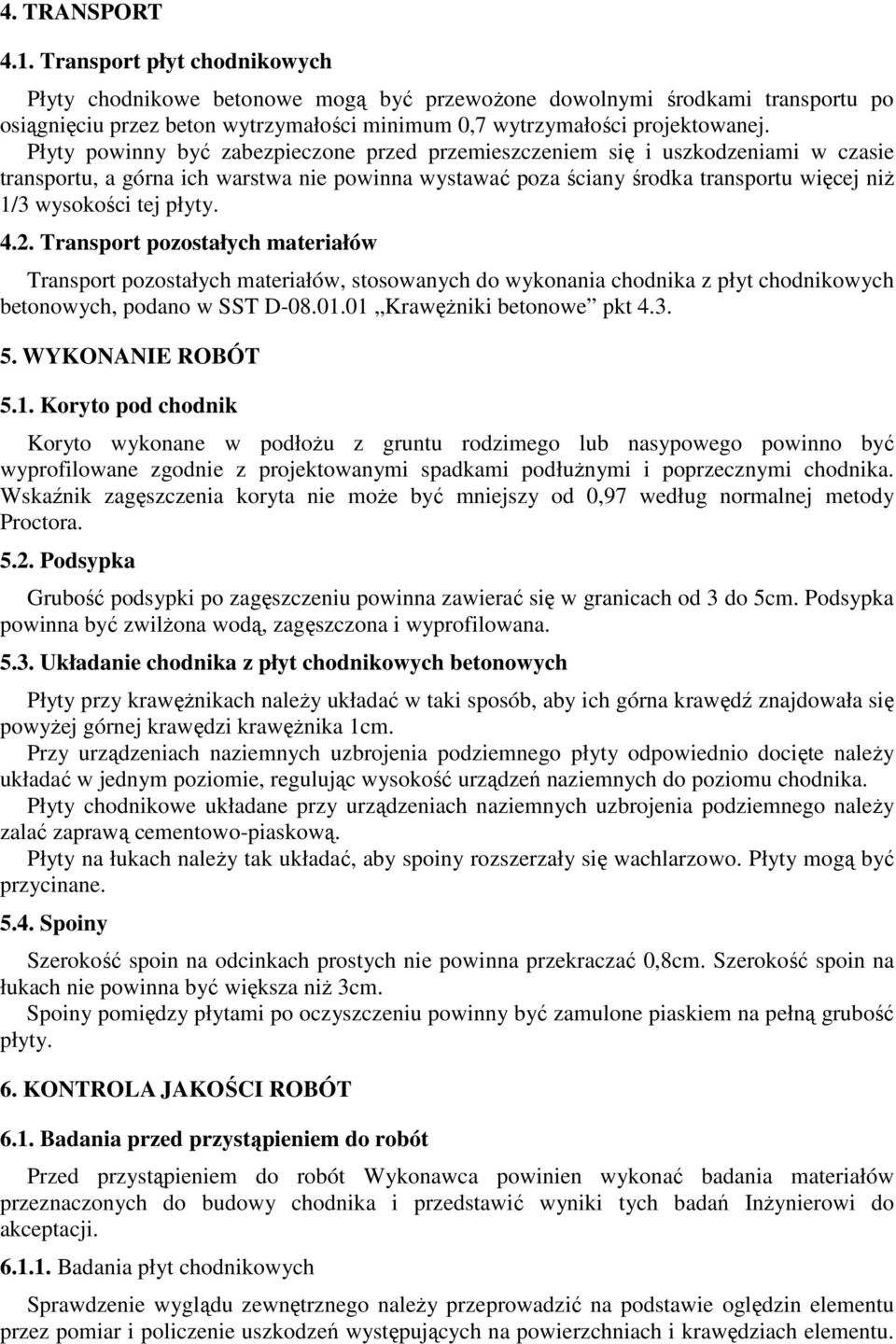 Płyty powinny być zabezpieczone przed przemieszczeniem się i uszkodzeniami w czasie transportu, a górna ich warstwa nie powinna wystawać poza ściany środka transportu więcej niŝ 1/3 wysokości tej