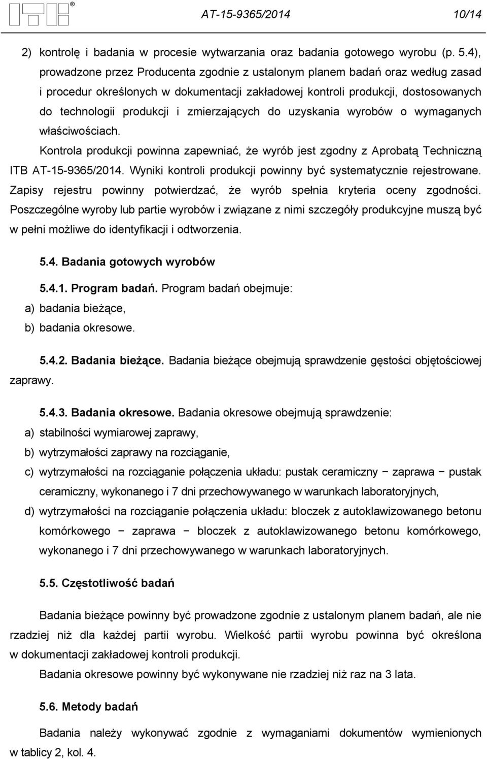 zmierzających do uzyskania wyrobów o wymaganych właściwościach. Kontrola produkcji powinna zapewniać, że wyrób jest zgodny z Aprobatą Techniczną ITB AT-15-9365/2014.