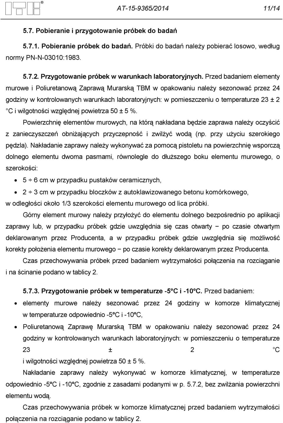 i wilgotności względnej powietrza 50 ± 5 %. Powierzchnię elementów murowych, na którą nakładana będzie zaprawa należy oczyścić z zanieczyszczeń obniżających przyczepność i zwilżyć wodą (np.