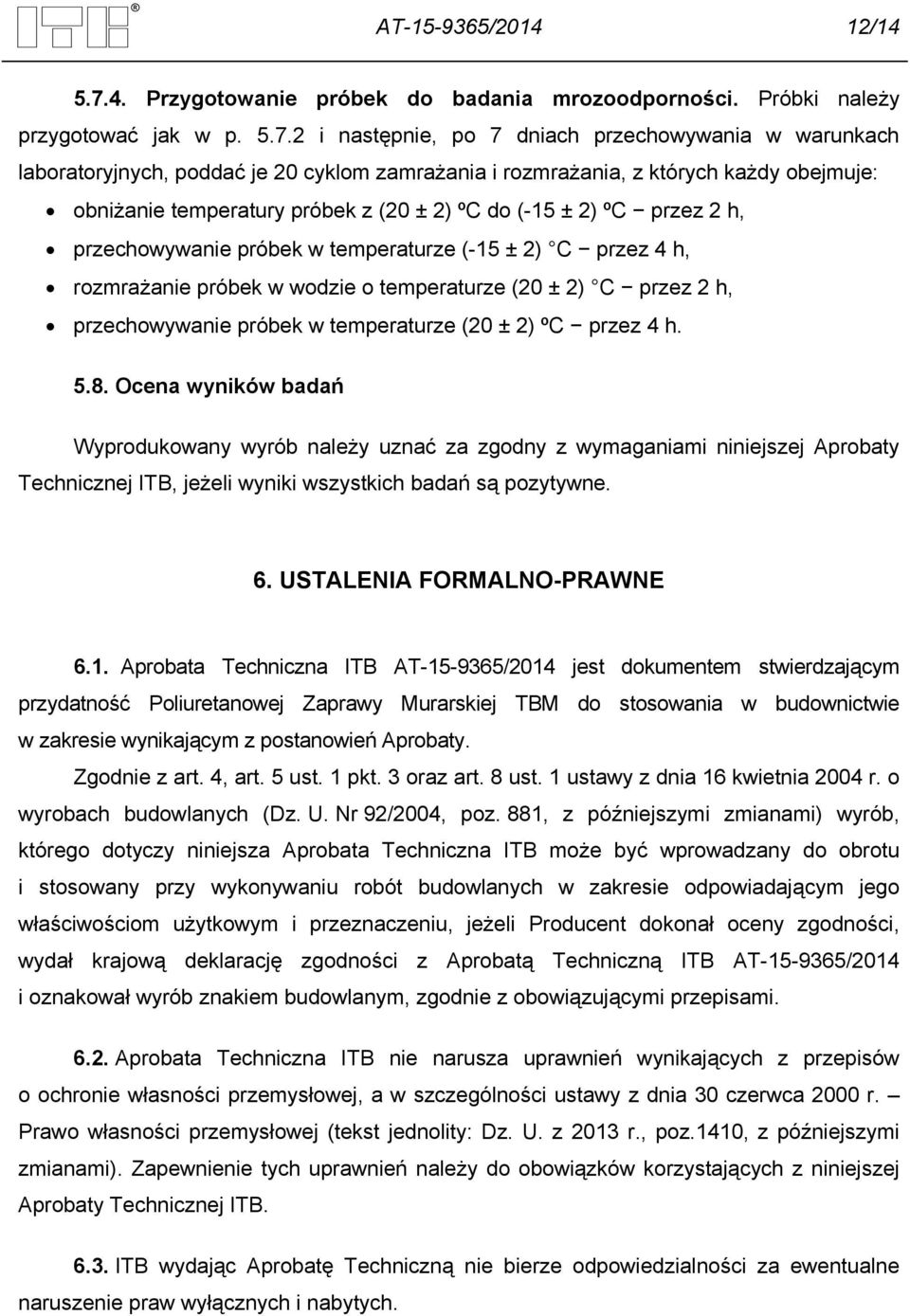 2 i następnie, po 7 dniach przechowywania w warunkach laboratoryjnych, poddać je 20 cyklom zamrażania i rozmrażania, z których każdy obejmuje: obniżanie temperatury próbek z (20 ± 2) ºC do (-15 ± 2)